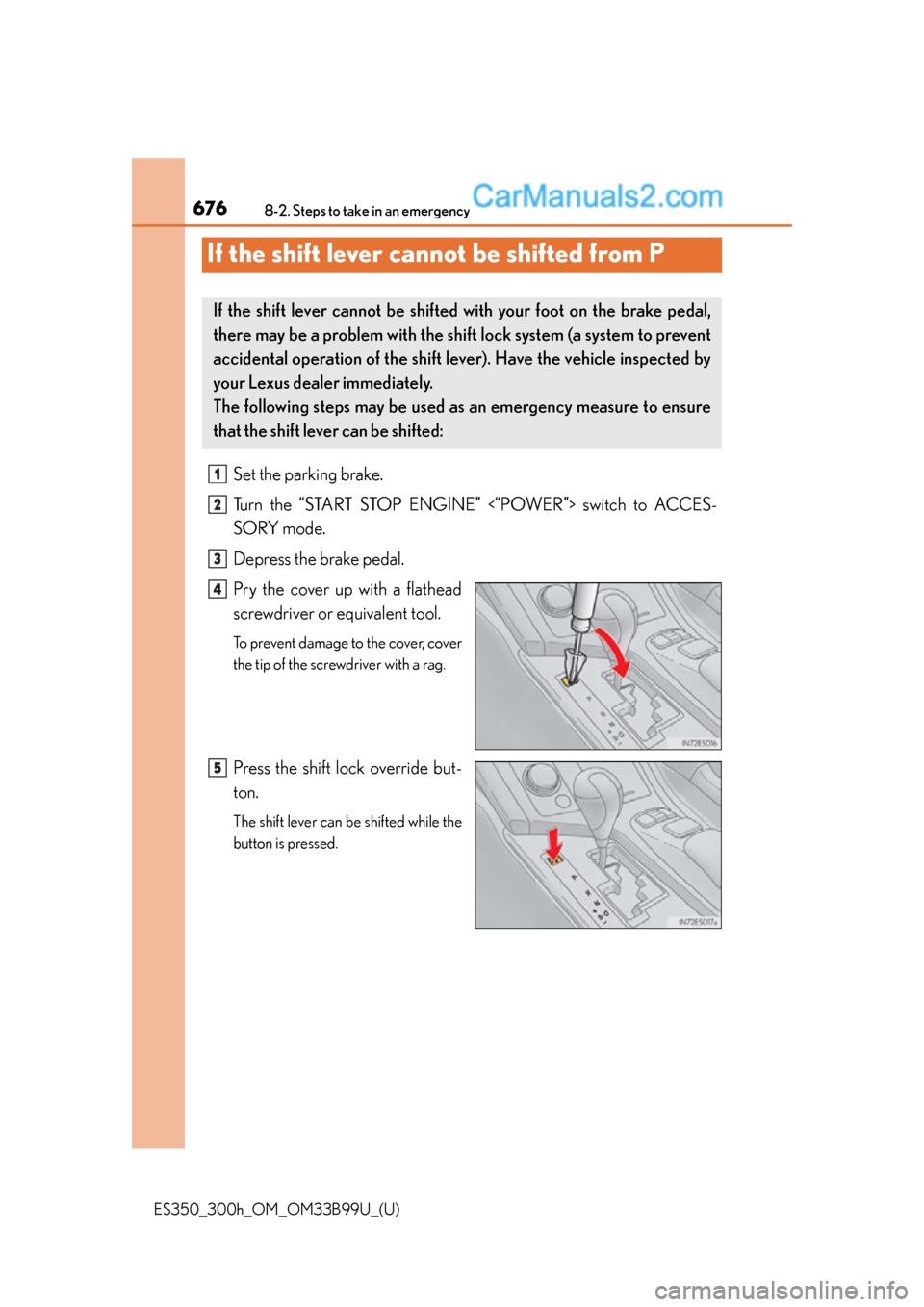 Lexus ES350 2015 Owners Manual 676
ES350_300h_OM_OM33B99U_(U)
8-2. Steps to take in an emergency
If the shift lever cannot be shifted from P
Set the parking brake.
Turn the “START STOP ENGINE” <“POWER”> switch to ACCES-
SOR Lexus ES350 2015 Owners Manual 676
ES350_300h_OM_OM33B99U_(U)
8-2. Steps to take in an emergency
If the shift lever cannot be shifted from P
Set the parking brake.
Turn the “START STOP ENGINE” <“POWER”> switch to ACCES-
SOR