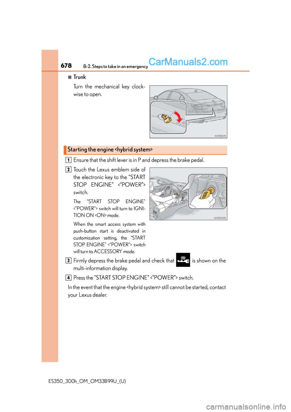 Lexus ES350 2015  Owners Manual 6788-2. Steps to take in an emergency
ES350_300h_OM_OM33B99U_(U)
■Trunk
Turn the mechanical key clock-
wise to open.
Ensure that the shift lever is in P and depress the brake pedal.
Touch the Lexus 