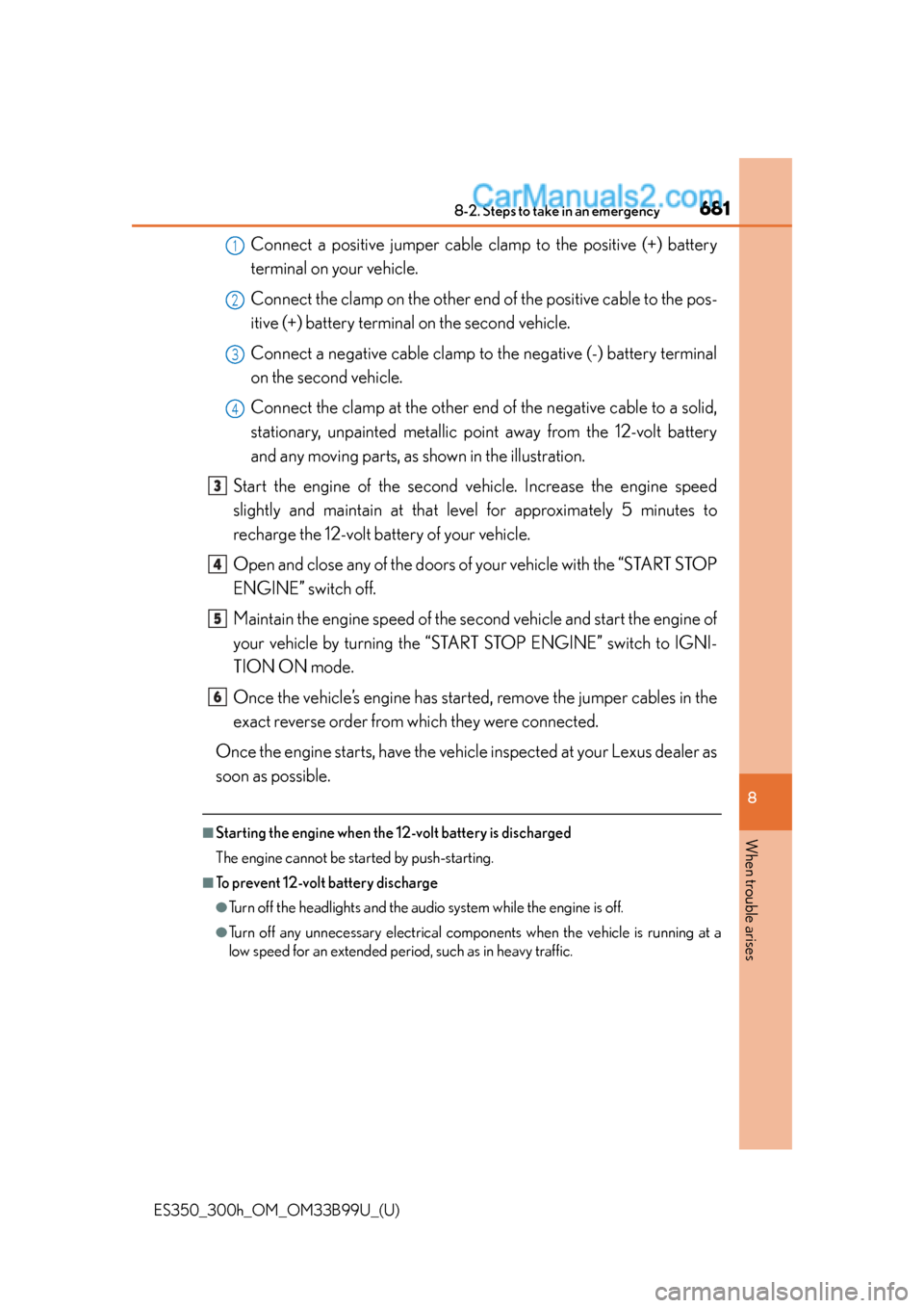 Lexus ES350 2015 Owners Manual 6818-2. Steps to take in an emergency
ES350_300h_OM_OM33B99U_(U)
8
When trouble arises
Connect a positive jumper cable clamp to the positive (+) battery
terminal on your vehicle.
Connect the clamp on Lexus ES350 2015 Owners Manual 6818-2. Steps to take in an emergency
ES350_300h_OM_OM33B99U_(U)
8
When trouble arises
Connect a positive jumper cable clamp to the positive (+) battery
terminal on your vehicle.
Connect the clamp on