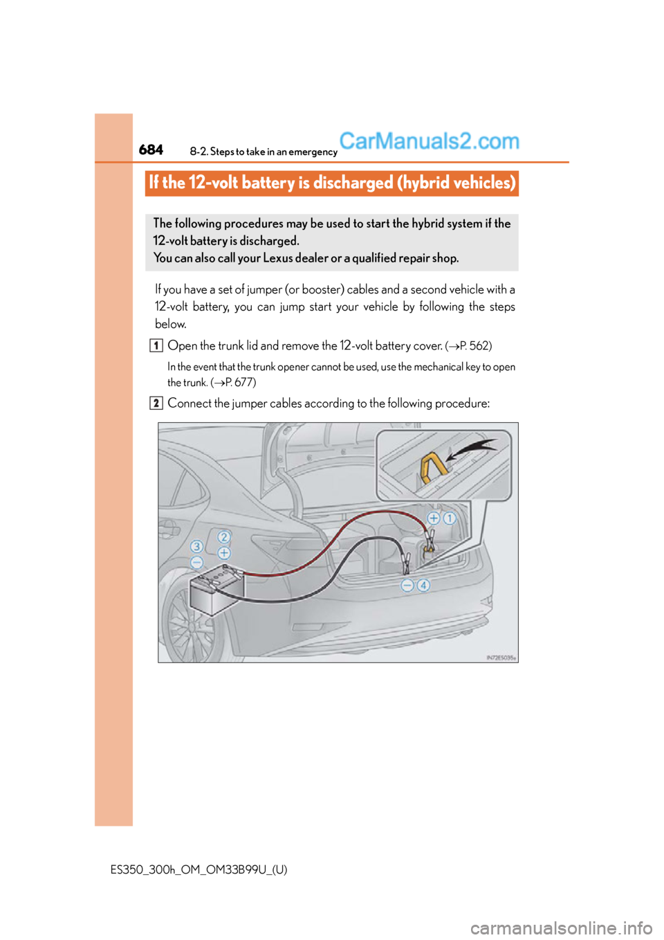 Lexus ES350 2015 Owners Manual 684
ES350_300h_OM_OM33B99U_(U)
8-2. Steps to take in an emergency
If the 12-volt battery is discharged (hybrid vehicles)
If you have a set of jumper (or booster) cables and a second vehicle with a
12- Lexus ES350 2015 Owners Manual 684
ES350_300h_OM_OM33B99U_(U)
8-2. Steps to take in an emergency
If the 12-volt battery is discharged (hybrid vehicles)
If you have a set of jumper (or booster) cables and a second vehicle with a
12-