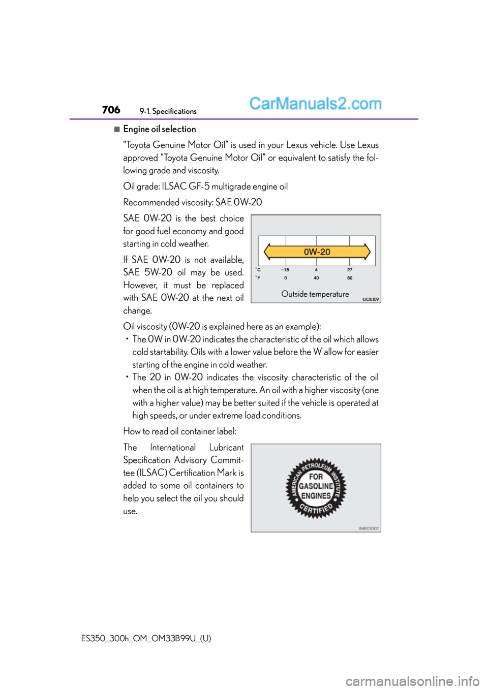 Lexus ES350 2015  Owners Manual 706
ES350_300h_OM_OM33B99U_(U)
9-1. Specifications
■Engine oil selection
“Toyota Genuine Motor Oil” is used in your Lexus vehicle. Use Lexus
approved “Toyota Genuine Motor Oil”  or equivalen