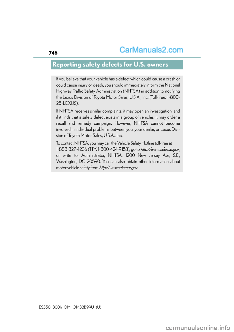 Lexus ES350 2015 Owners Manual 746
ES350_300h_OM_OM33B99U_(U)
Reporting safety defects for U.S. owners
If you believe that your vehicle has a defect which could cause a crash or
could cause injury or death, you sh ould immediately Lexus ES350 2015 Owners Manual 746
ES350_300h_OM_OM33B99U_(U)
Reporting safety defects for U.S. owners
If you believe that your vehicle has a defect which could cause a crash or
could cause injury or death, you sh ould immediately