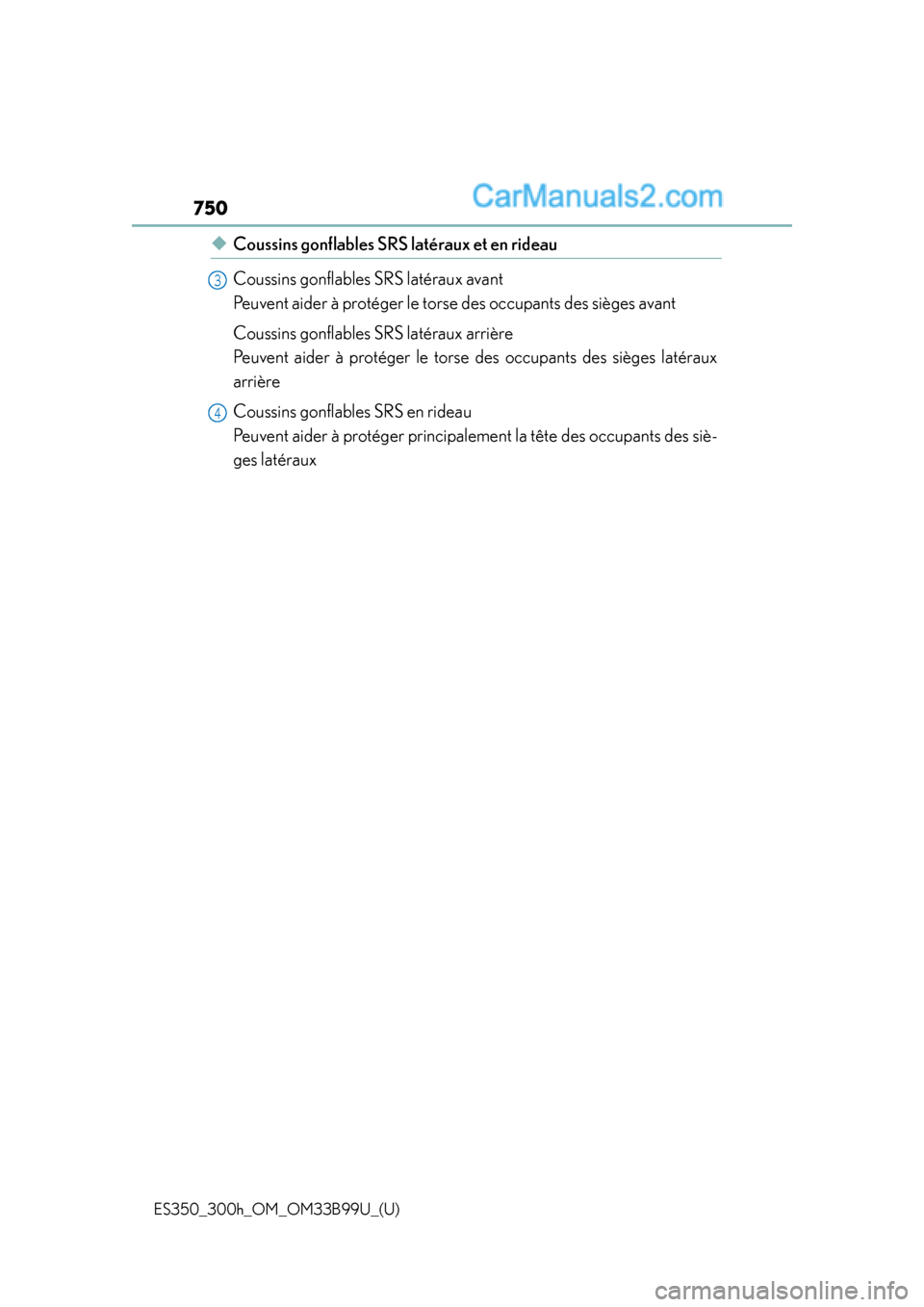 Lexus ES350 2015  Owners Manual 750
ES350_300h_OM_OM33B99U_(U)
◆Coussins gonflables SRS latéraux et en rideau
Coussins gonflables SRS latéraux avant 
Peuvent aider à protéger le torse des occupants des sièges avant
Coussins g