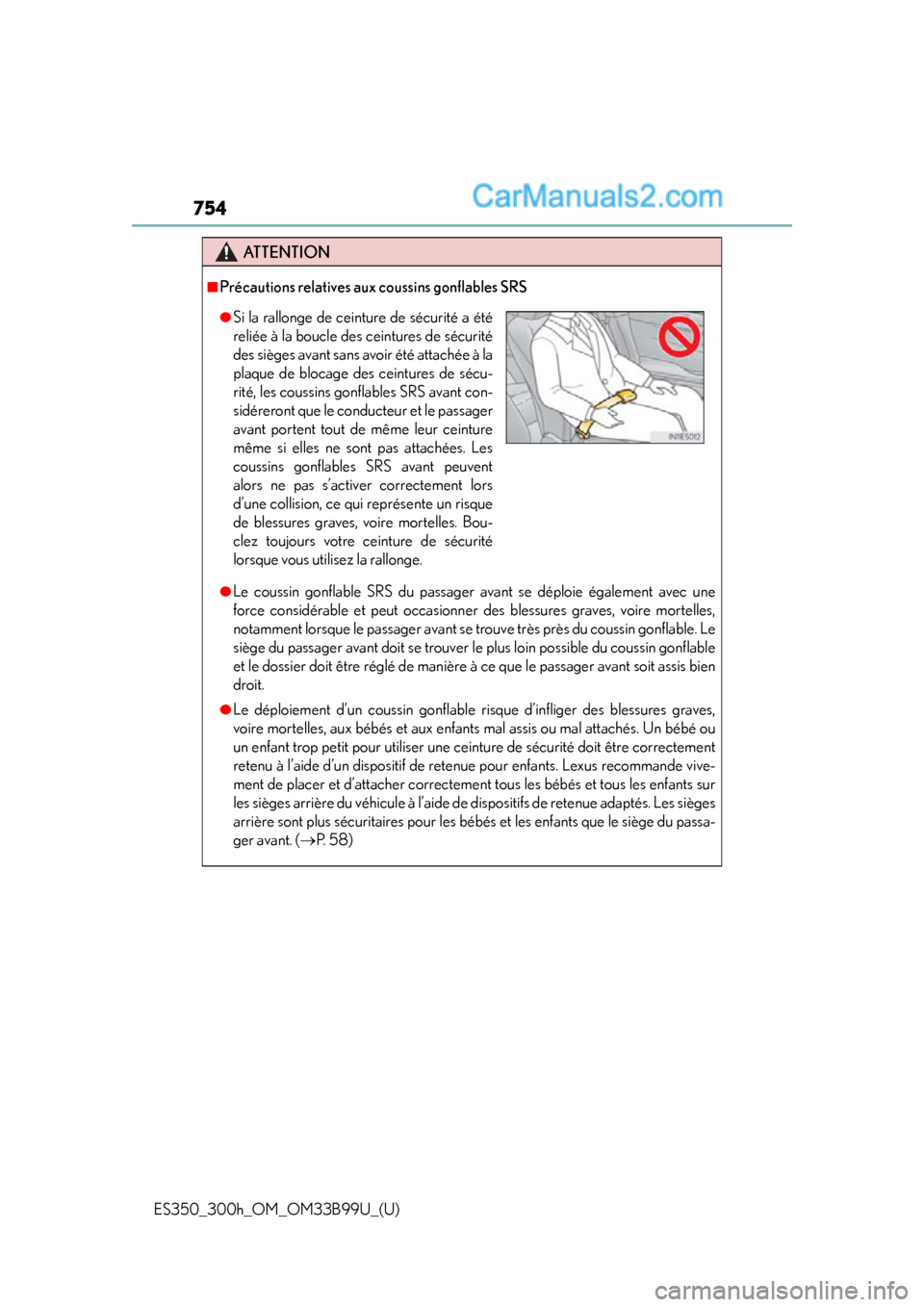 Lexus ES350 2015 Owners Manual 754
ES350_300h_OM_OM33B99U_(U)
ATTENTION
■Précautions relatives aux coussins gonflables SRS
●Le coussin gonflable SRS du passager avant se déploie également avec une
force considérable et peut Lexus ES350 2015 Owners Manual 754
ES350_300h_OM_OM33B99U_(U)
ATTENTION
■Précautions relatives aux coussins gonflables SRS
●Le coussin gonflable SRS du passager avant se déploie également avec une
force considérable et peut
