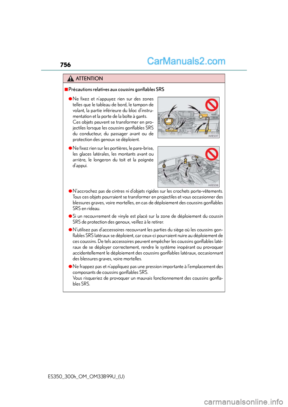 Lexus ES350 2015 Owners Manual 756
ES350_300h_OM_OM33B99U_(U)
ATTENTION
■Précautions relatives aux coussins gonflables SRS
●N’accrochez pas de cintres ni d’objets rigides sur les crochets porte-vêtements.
Tous ces objets Lexus ES350 2015 Owners Manual 756
ES350_300h_OM_OM33B99U_(U)
ATTENTION
■Précautions relatives aux coussins gonflables SRS
●N’accrochez pas de cintres ni d’objets rigides sur les crochets porte-vêtements.
Tous ces objets