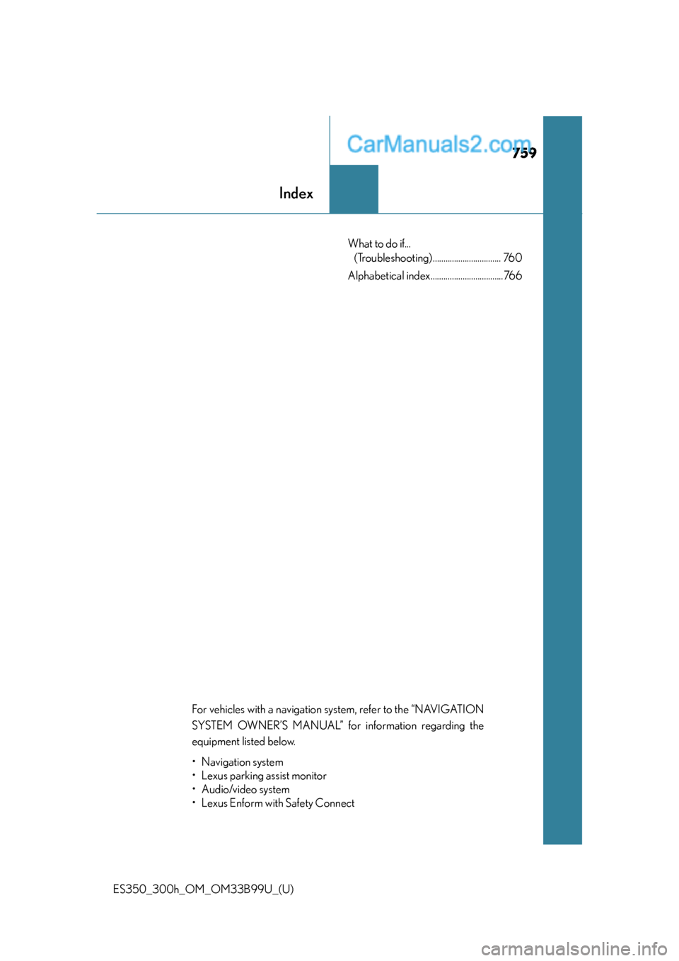 Lexus ES350 2015 Owners Manual 759
ES350_300h_OM_OM33B99U_(U)
Index
What to do if... (Troubleshooting)................................ 760
Alphabetical index..................................766
For vehicles with a navigation syste Lexus ES350 2015 Owners Manual 759
ES350_300h_OM_OM33B99U_(U)
Index
What to do if... (Troubleshooting)................................ 760
Alphabetical index..................................766
For vehicles with a navigation syste