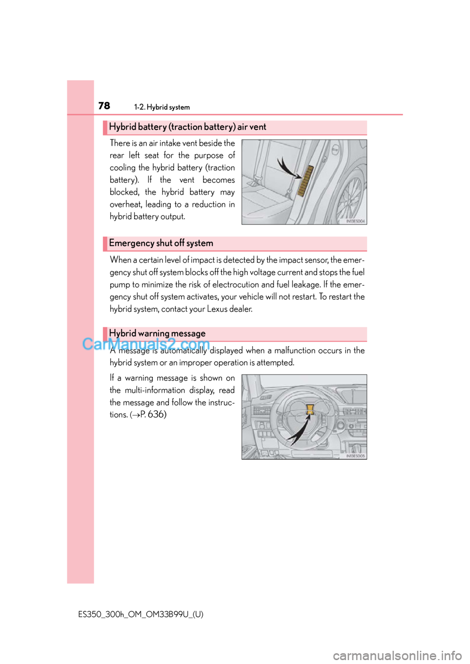 Lexus ES350 2015  Owners Manual 781-2. Hybrid system
ES350_300h_OM_OM33B99U_(U)
There is an air intake vent beside the
rear left seat for the purpose of
cooling the hybrid battery (traction
battery). If the vent becomes
blocked, the