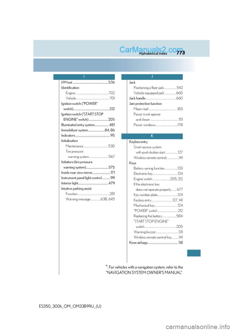 Lexus ES350 2015  Owners Manual 773Alphabetical index
ES350_300h_OM_OM33B99U_(U)
I/M test ..................................................... 536
IdentificationEngine ......................................................702
Vehic