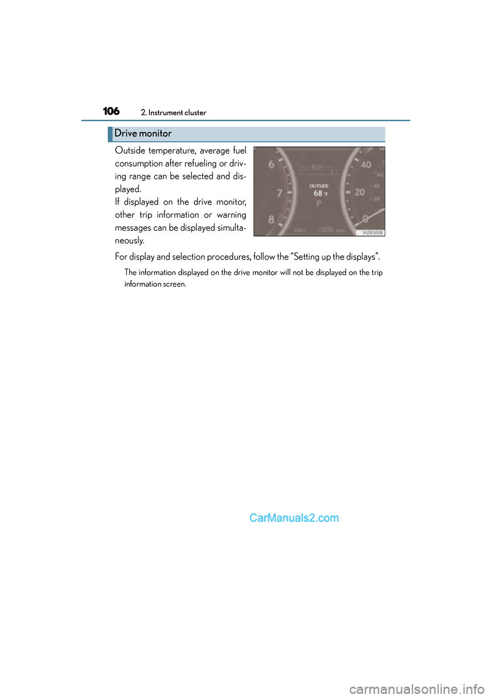 Lexus ES350 2015  Owners Manual - ES 300h, ES 350 106
ES350_300h_OM_OM33B99U_(U)
2. Instrument cluster
Outside temperature, average fuel
consumption after refueling or driv-
ing range can be selected and dis-
played.
If displayed on the drive monitor