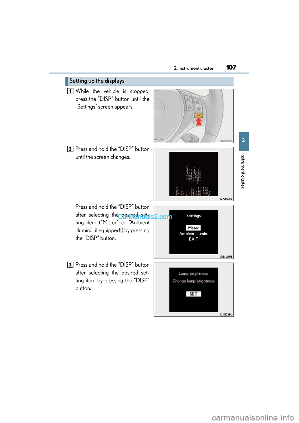 Lexus ES350 2015  Owners Manual - ES 300h, ES 350 ES350_300h_OM_OM33B99U_(U)
1072. Instrument cluster
2
Instrument cluster
While the vehicle is stopped,
press the “DISP” button until the
“Settings” screen appears.
Press and hold the “DISP