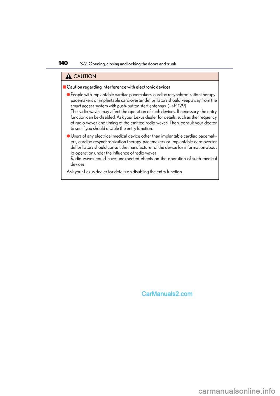 Lexus ES350 2015  Owners Manual - ES 300h, ES 350 140
ES350_300h_OM_OM33B99U_(U)
3-2. Opening, closing and locking the doors and trunk
CAUTION
■Caution regarding interference with electronic devices
●People with implantable cardiac pacemakers, ca