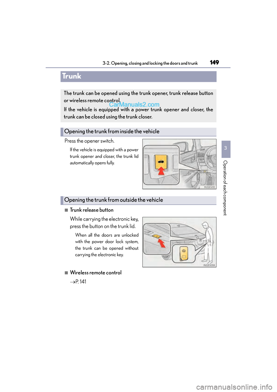 Lexus ES350 2015  Owners Manual - ES 300h, ES 350 149
ES350_300h_OM_OM33B99U_(U)
3-2. Opening, closing and locking the doors and trunk
3
Operation of each component
Trunk
Press the opener switch.
If the vehicle is equipped with a power
trunk opener a