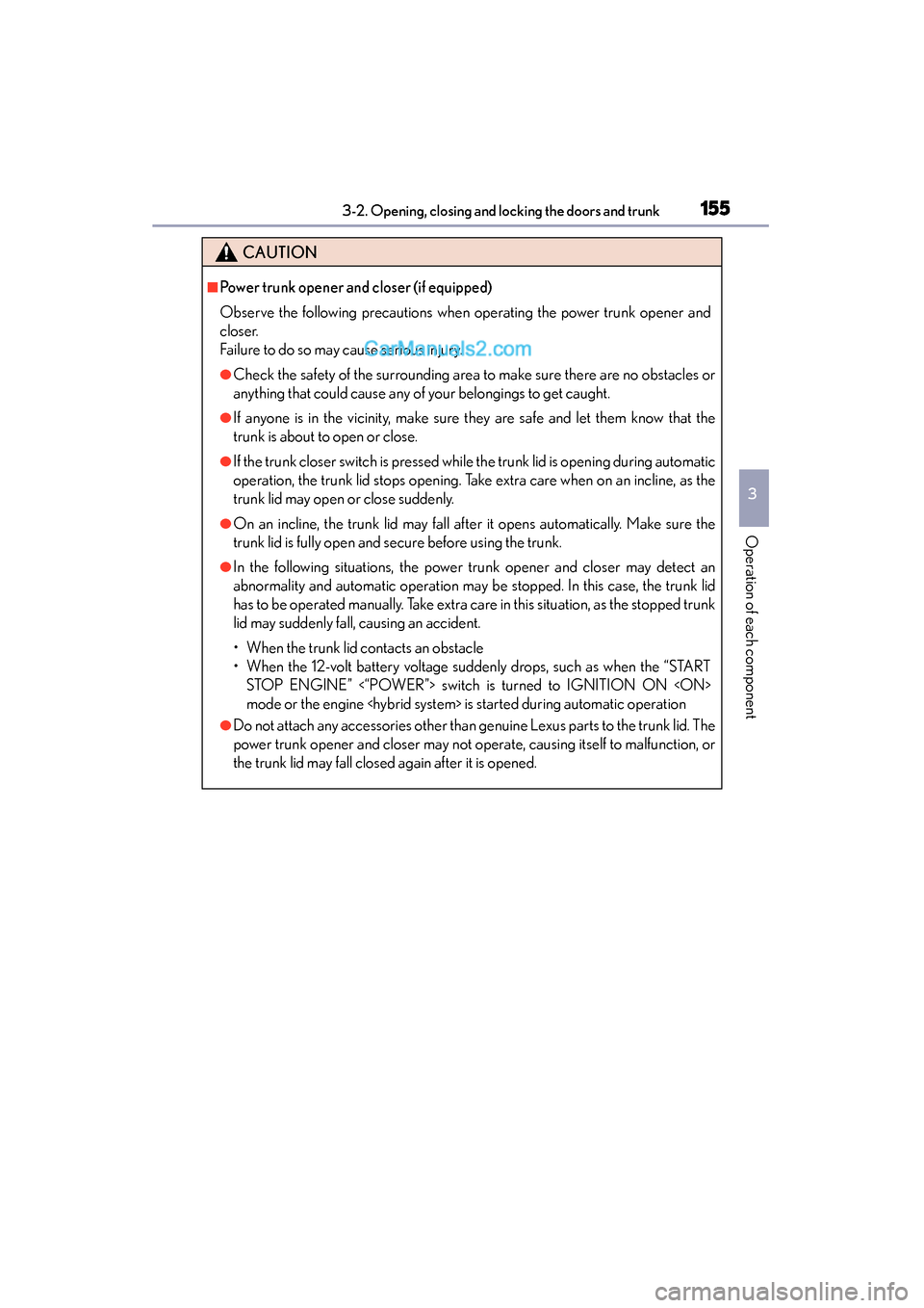 Lexus ES350 2015   - ES 300h, ES 350 Owners Guide ES350_300h_OM_OM33B99U_(U)
1553-2. Opening, closing and locking the doors and trunk
3
Operation of each component
CAUTION
■Power trunk opener and closer (if equipped)
Observe the following precautio