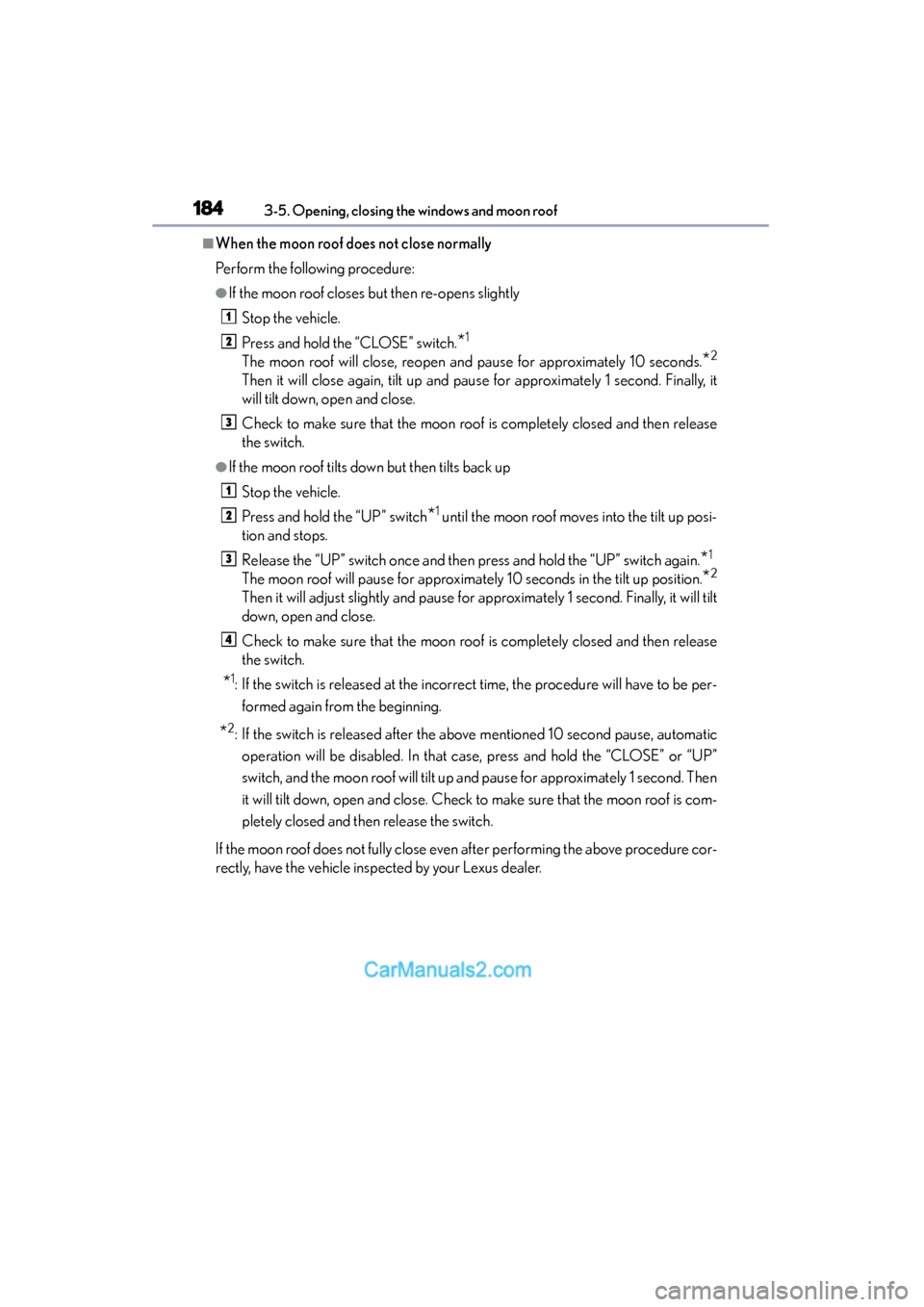 Lexus ES350 2015  Owners Manual - ES 300h, ES 350 184
ES350_300h_OM_OM33B99U_(U)
3-5. Opening, closing the windows and moon roof
■When the moon roof does not close normally
Perform the following procedure:
●If the moon roof closes but then re-ope