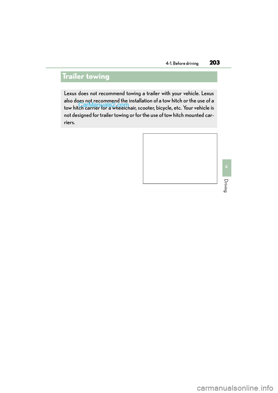 Lexus ES350 2015  Owners Manual - ES 300h, ES 350 203
ES350_300h_OM_OM33B99U_(U)
4-1. Before driving
4
Driving
Trailer towing
Lexus does not recommend towing a trailer with your vehicle. Lexus
also does not recommend  the installation of a tow hitch 