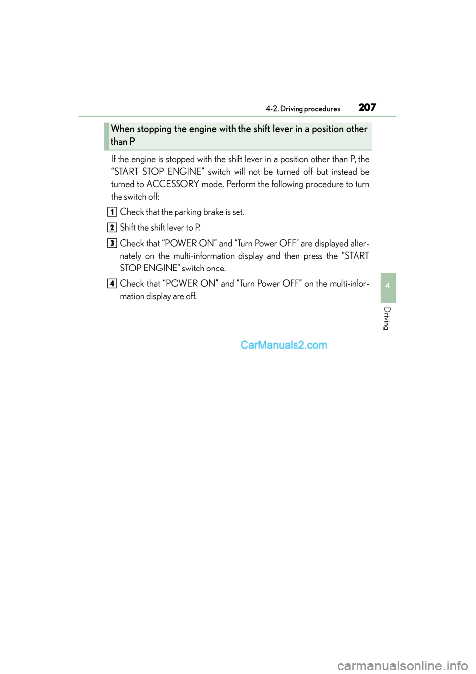 Lexus ES350 2015  Owners Manual - ES 300h, ES 350 ES350_300h_OM_OM33B99U_(U)
2074-2. Driving procedures
4
Driving
If the engine is stopped with the shift lever in a position other than P, the
“START STOP ENGINE” switch will not be turned off but 