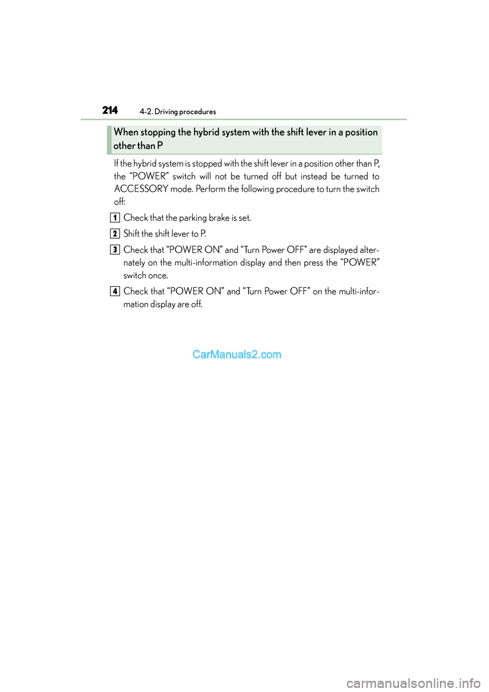 Lexus ES350 2015  Owners Manual - ES 300h, ES 350 214
ES350_300h_OM_OM33B99U_(U)
4-2. Driving procedures
If the hybrid system is stopped with the shift lever in a position other than P,
the “POWER” switch will not be turned off but instead be tur