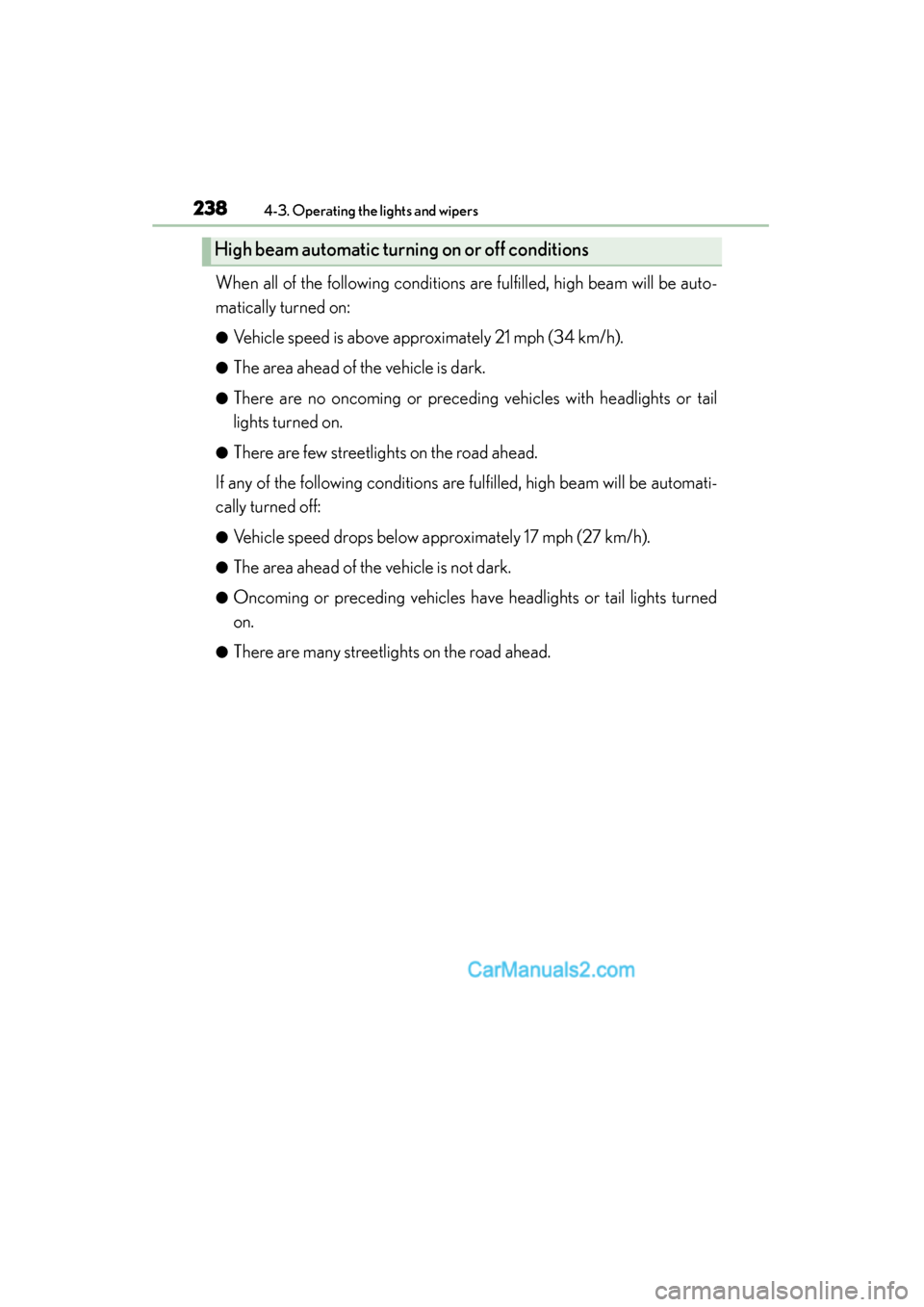 Lexus ES350 2015  Owners Manual - ES 300h, ES 350 238
ES350_300h_OM_OM33B99U_(U)
4-3. Operating the lights and wipers
When all of the following conditions are fulfilled, high beam will be auto-
matically turned on:
●Vehicle speed is above approxima