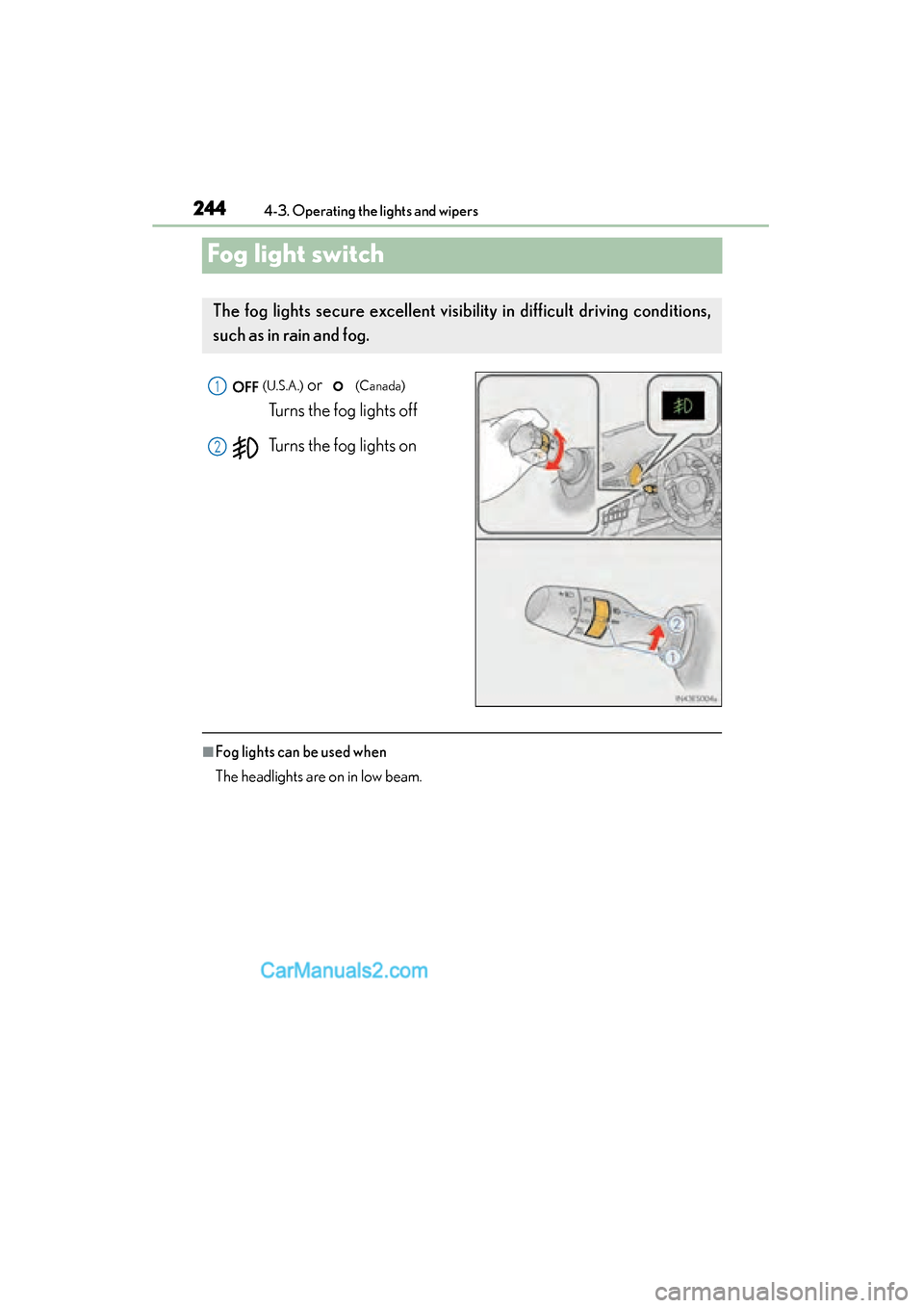Lexus ES350 2015 Owners Manual - ES 300h, ES 350 244
ES350_300h_OM_OM33B99U_(U)
4-3. Operating the lights and wipers
Fog light switch
(U.S.A.) or (Canada)
Turns the fog lights off
Turns the fog lights on
■Fog lights can be used when
The headli Lexus ES350 2015 Owners Manual - ES 300h, ES 350 244
ES350_300h_OM_OM33B99U_(U)
4-3. Operating the lights and wipers
Fog light switch
(U.S.A.) or (Canada)
Turns the fog lights off
Turns the fog lights on
■Fog lights can be used when
The headli