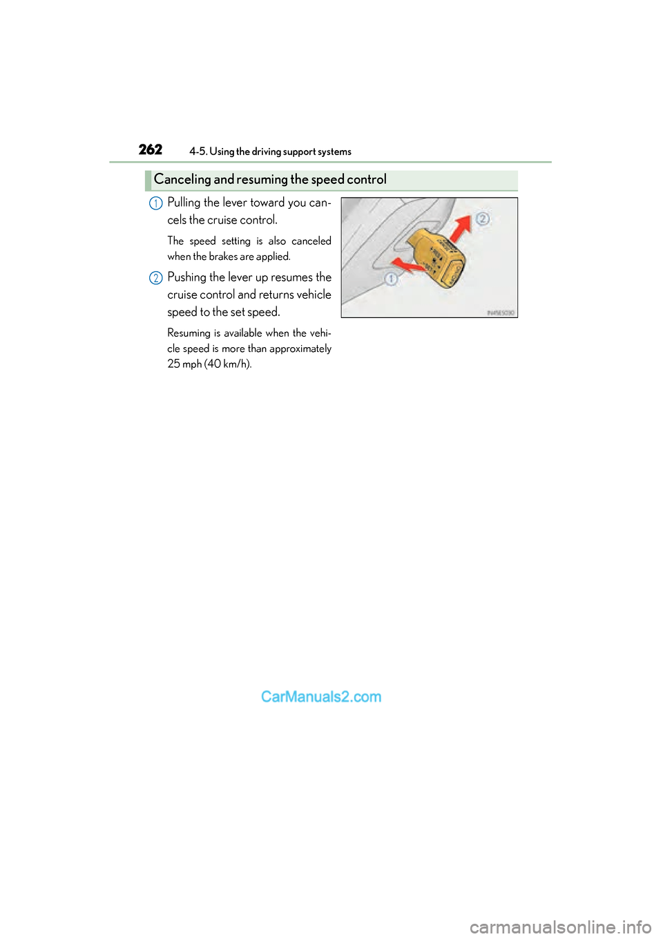 Lexus ES350 2015 Owners Manual - ES 300h, ES 350 262
ES350_300h_OM_OM33B99U_(U)
4-5. Using the driving support systems
Pulling the lever toward you can-
cels the cruise control.
The speed setting is also canceled
when the brakes are applied.
Pushing Lexus ES350 2015 Owners Manual - ES 300h, ES 350 262
ES350_300h_OM_OM33B99U_(U)
4-5. Using the driving support systems
Pulling the lever toward you can-
cels the cruise control.
The speed setting is also canceled
when the brakes are applied.
Pushing