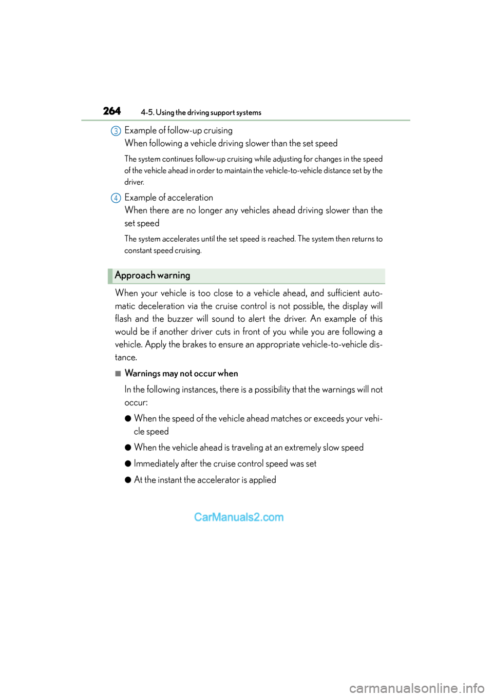 Lexus ES350 2015 Owners Manual - ES 300h, ES 350 264
ES350_300h_OM_OM33B99U_(U)
4-5. Using the driving support systems
Example of follow-up cruising
When following a vehicle driving slower than the set speed
The system continues follow-up cruising Lexus ES350 2015 Owners Manual - ES 300h, ES 350 264
ES350_300h_OM_OM33B99U_(U)
4-5. Using the driving support systems
Example of follow-up cruising
When following a vehicle driving slower than the set speed
The system continues follow-up cruising