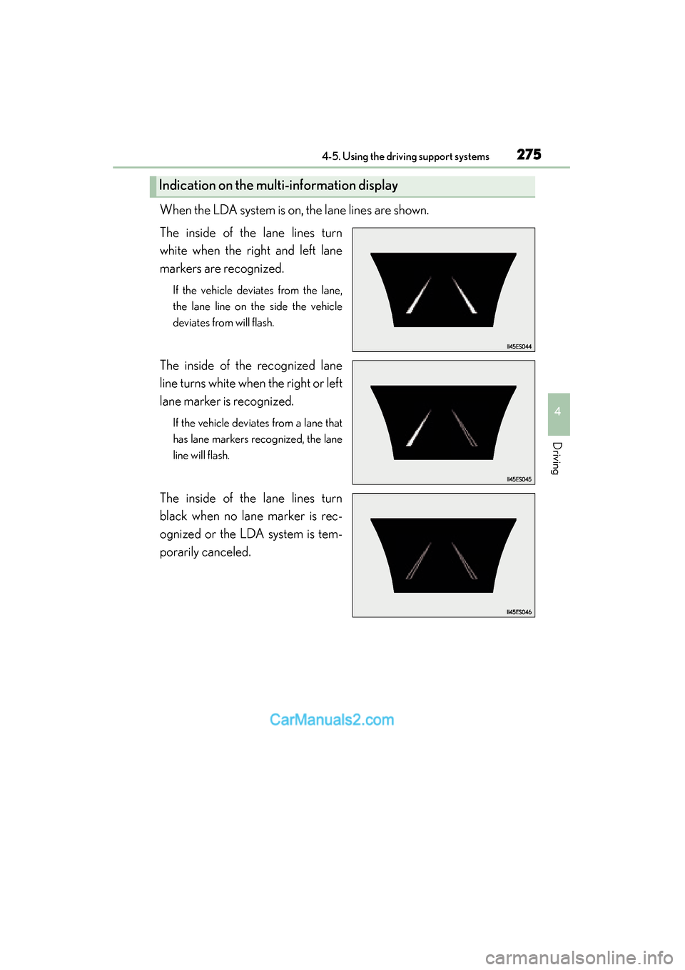 Lexus ES350 2015 Owners Manual - ES 300h, ES 350 ES350_300h_OM_OM33B99U_(U)
2754-5. Using the driving support systems
4
Driving
When the LDA system is on, the lane lines are shown.
The inside of the lane lines turn
white when the right and left lane Lexus ES350 2015 Owners Manual - ES 300h, ES 350 ES350_300h_OM_OM33B99U_(U)
2754-5. Using the driving support systems
4
Driving
When the LDA system is on, the lane lines are shown.
The inside of the lane lines turn
white when the right and left lane