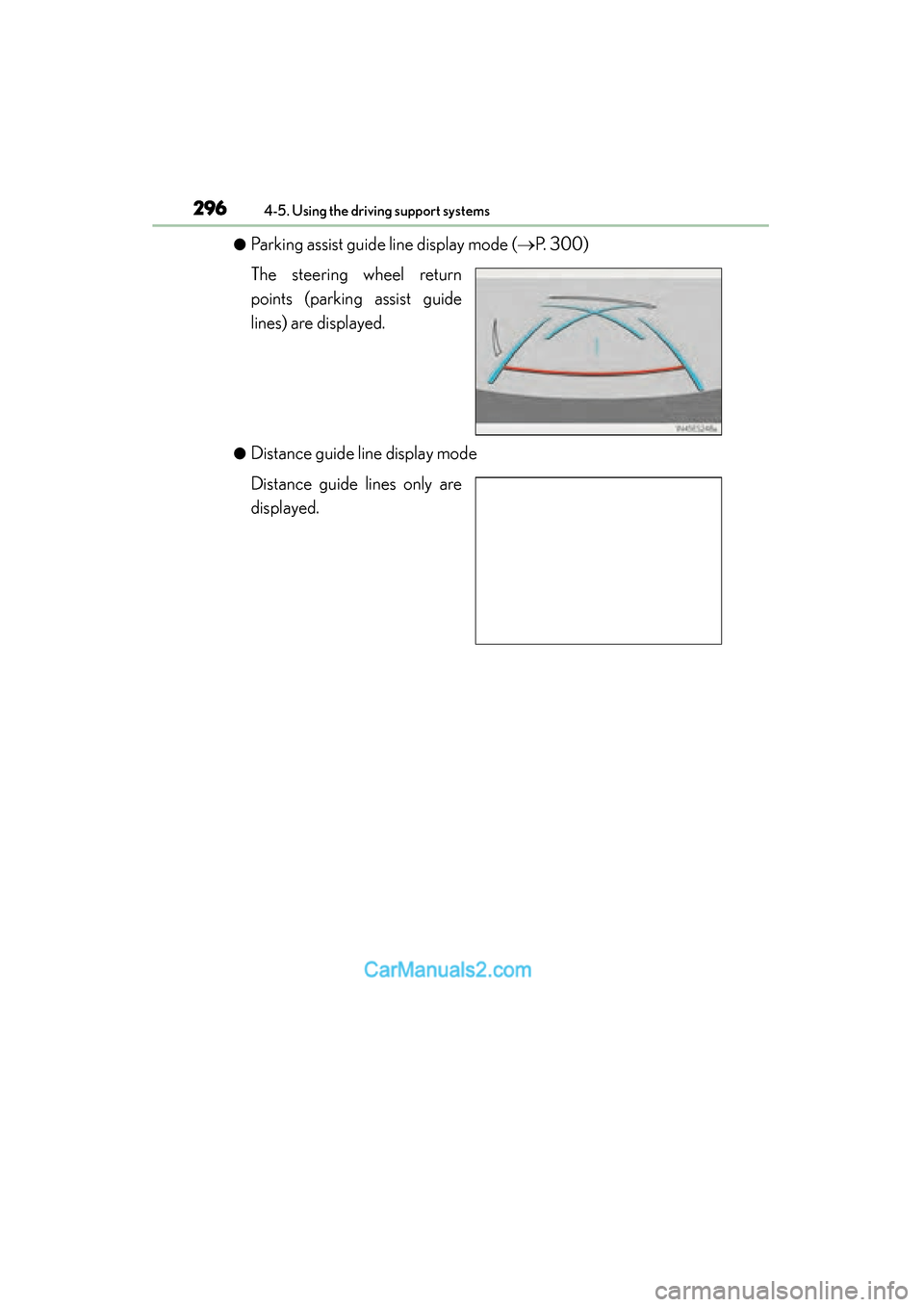 Lexus ES350 2015  Owners Manual - ES 300h, ES 350 296
ES350_300h_OM_OM33B99U_(U)
4-5. Using the driving support systems
●Parking assist guide line display mode (→P. 300)
The steering wheel return
points (parking assist guide
lines) are displayed.