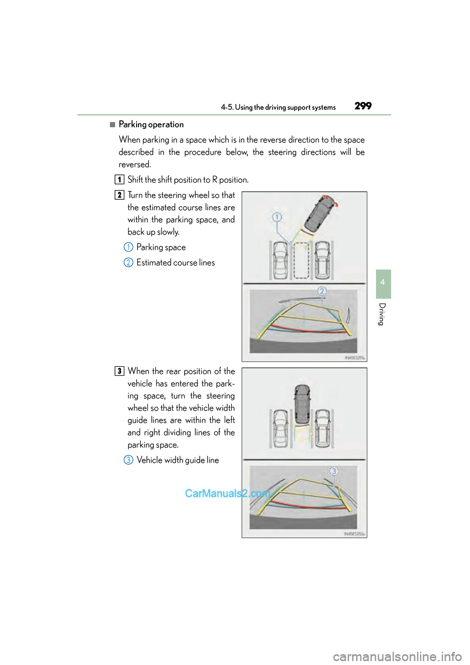 Lexus ES350 2015 Owners Manual - ES 300h, ES 350 ES350_300h_OM_OM33B99U_(U)
2994-5. Using the driving support systems
4
Driving
■Parking operation
When parking in a space which is in the reverse direction to the space
described in the procedure be Lexus ES350 2015 Owners Manual - ES 300h, ES 350 ES350_300h_OM_OM33B99U_(U)
2994-5. Using the driving support systems
4
Driving
■Parking operation
When parking in a space which is in the reverse direction to the space
described in the procedure be