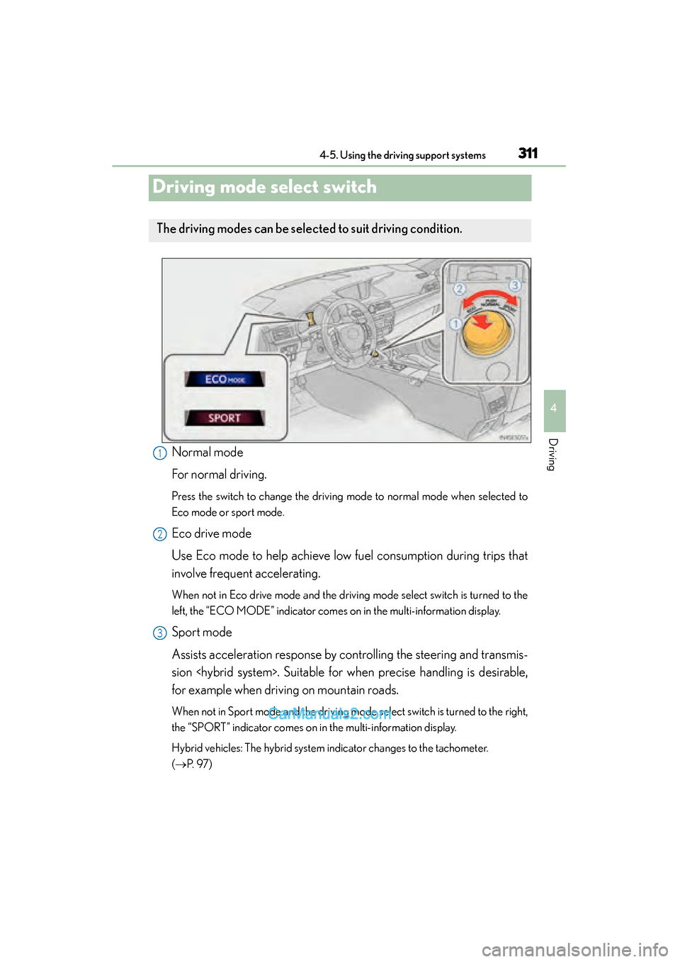 Lexus ES350 2015 Owners Manual - ES 300h, ES 350 311
ES350_300h_OM_OM33B99U_(U)
4-5. Using the driving support systems
4
Driving
Driving mode select switch
Normal mode
For normal driving.
Press the switch to change the driving mode to normal mode wh Lexus ES350 2015 Owners Manual - ES 300h, ES 350 311
ES350_300h_OM_OM33B99U_(U)
4-5. Using the driving support systems
4
Driving
Driving mode select switch
Normal mode
For normal driving.
Press the switch to change the driving mode to normal mode wh