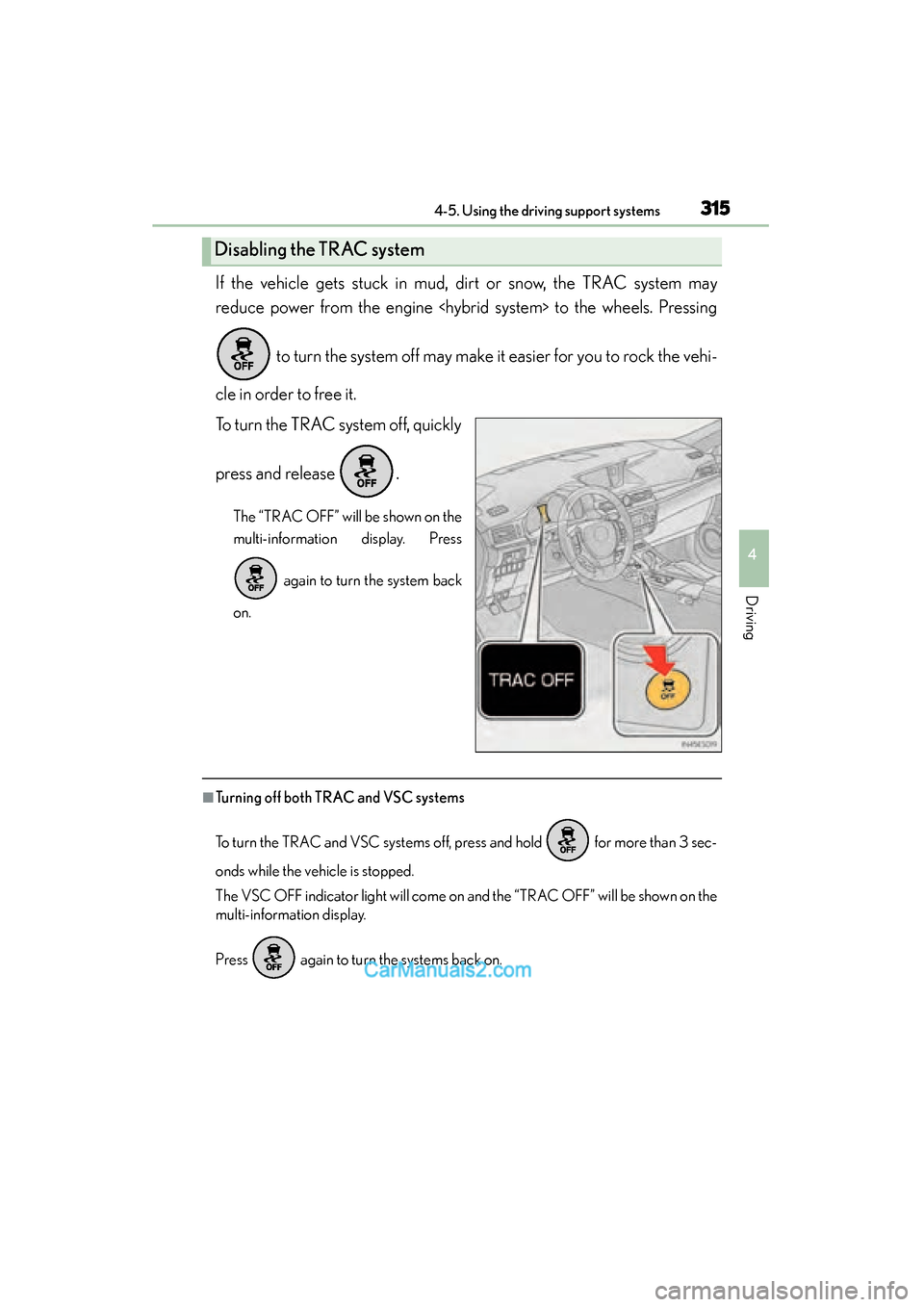 Lexus ES350 2015 Owners Manual - ES 300h, ES 350 ES350_300h_OM_OM33B99U_(U)
3154-5. Using the driving support systems
4
Driving
If the vehicle gets stuck in mud, dirt or snow, the TRAC system may
reduce power from the engine <hybrid system> to the w Lexus ES350 2015 Owners Manual - ES 300h, ES 350 ES350_300h_OM_OM33B99U_(U)
3154-5. Using the driving support systems
4
Driving
If the vehicle gets stuck in mud, dirt or snow, the TRAC system may
reduce power from the engine <hybrid system> to the w