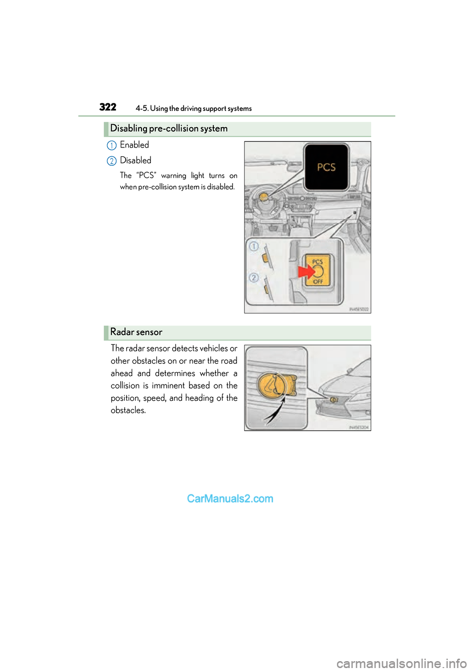 Lexus ES350 2015 Owners Manual - ES 300h, ES 350 322
ES350_300h_OM_OM33B99U_(U)
4-5. Using the driving support systems
Enabled
Disabled
The “PCS” warning light turns on
when pre-collision system is disabled.
The radar sensor detects vehicles or
Lexus ES350 2015 Owners Manual - ES 300h, ES 350 322
ES350_300h_OM_OM33B99U_(U)
4-5. Using the driving support systems
Enabled
Disabled
The “PCS” warning light turns on
when pre-collision system is disabled.
The radar sensor detects vehicles or