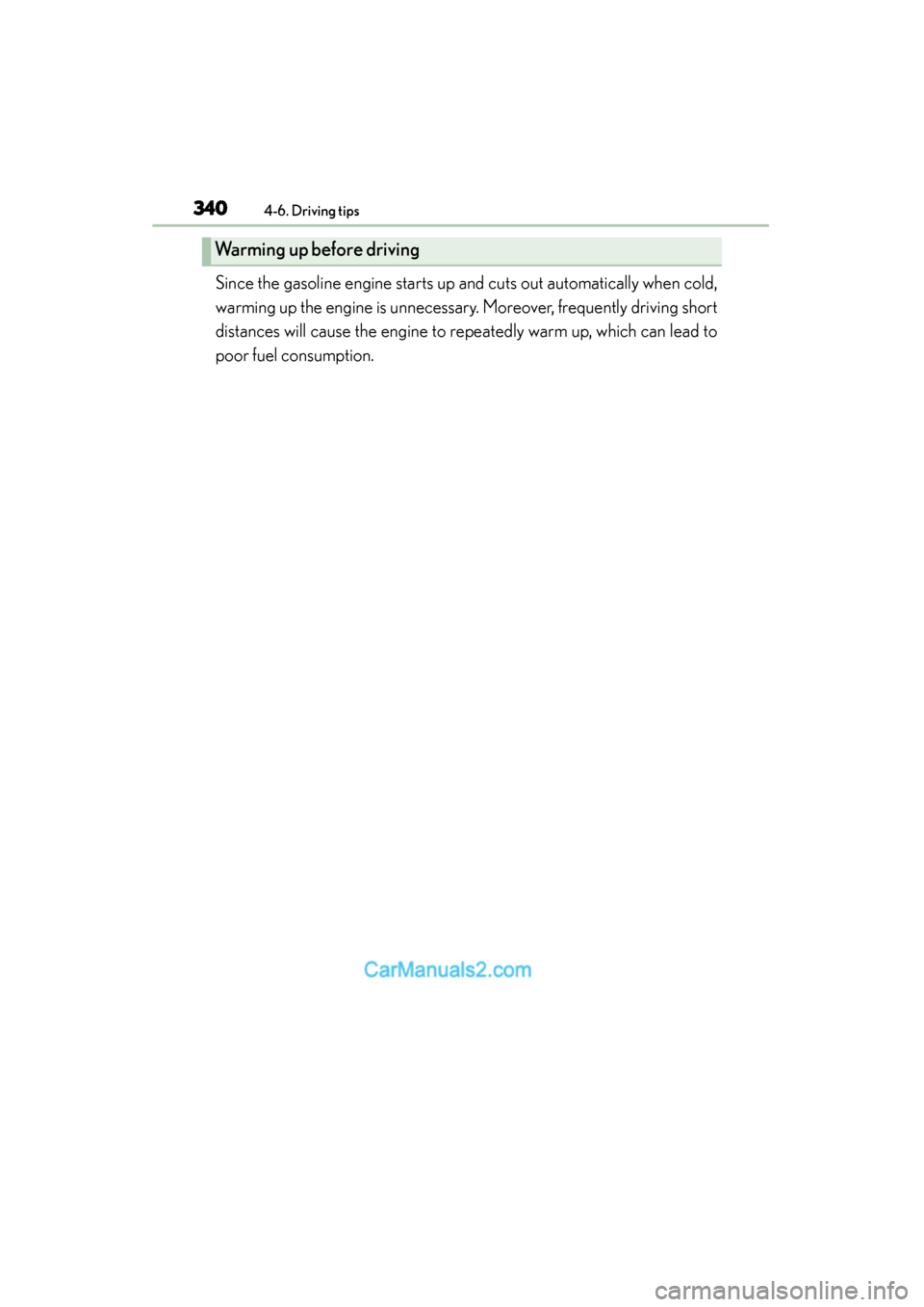 Lexus ES350 2015 Owners Manual - ES 300h, ES 350 340
ES350_300h_OM_OM33B99U_(U)
4-6. Driving tips
Since the gasoline engine starts up and cuts out automatically when cold,
warming up the engine is unnecessary. Moreover, frequently driving short
dist Lexus ES350 2015 Owners Manual - ES 300h, ES 350 340
ES350_300h_OM_OM33B99U_(U)
4-6. Driving tips
Since the gasoline engine starts up and cuts out automatically when cold,
warming up the engine is unnecessary. Moreover, frequently driving short
dist