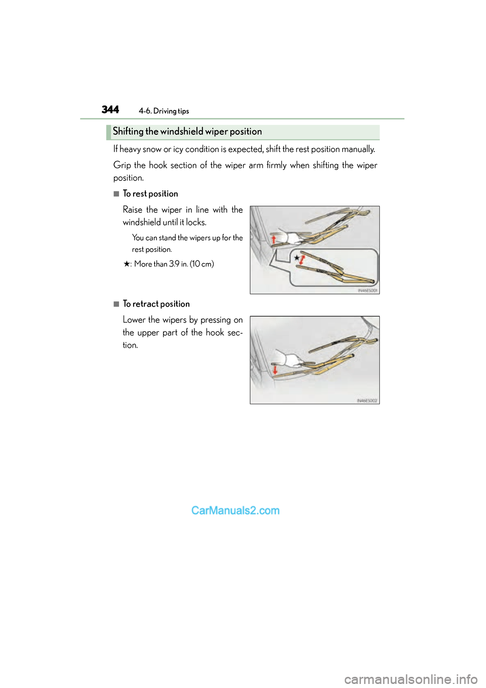 Lexus ES350 2015  Owners Manual - ES 300h, ES 350 344
ES350_300h_OM_OM33B99U_(U)
4-6. Driving tips
If heavy snow or icy condition is expected, shift the rest position manually. 
Grip the hook section of the wiper  arm firmly when shifting the wiper
p