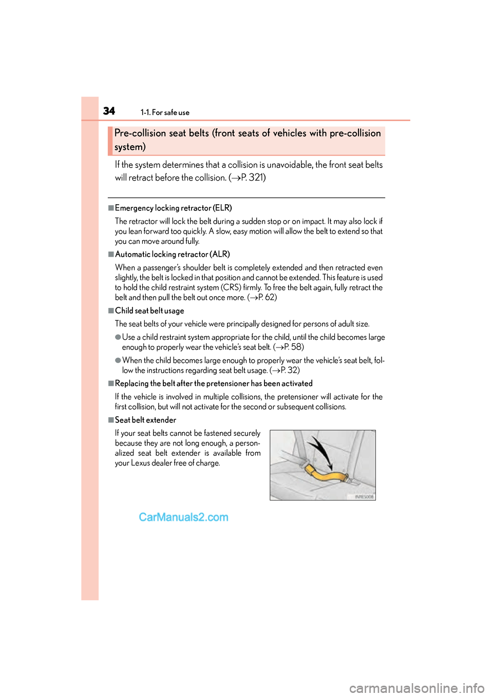 Lexus ES350 2015  Owners Manual - ES 300h, ES 350 341-1. For safe use
ES350_300h_OM_OM33B99U_(U)
If the system determines that a collision is unavoidable, the front seat belts
will retract before the collision. (→P. 321)
■Emergency locking retrac