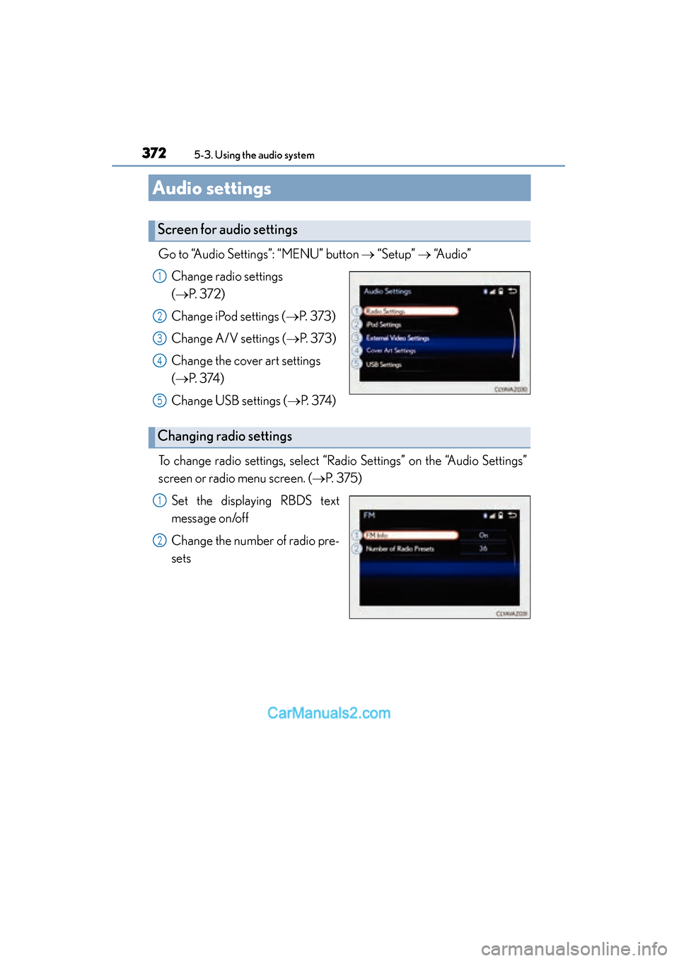 Lexus ES350 2015  Owners Manual - ES 300h, ES 350 372
ES350_300h_OM_OM33B99U_(U)
5-3. Using the audio system
Audio settings
Go to “Audio Settings”: “MENU” button → “Setup”  → “A u d i o ”
Change radio settings 
(→ P.  3 7 2 )
Ch