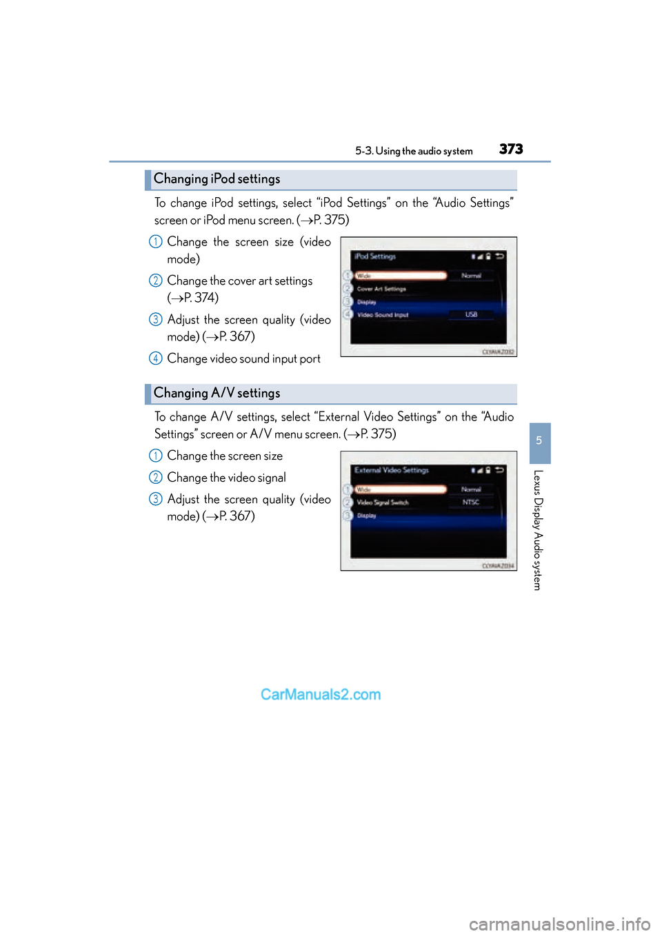 Lexus ES350 2015  Owners Manual - ES 300h, ES 350 ES350_300h_OM_OM33B99U_(U)
3735-3. Using the audio system
5
Lexus Display Audio system
To change iPod settings, select “iPod Settings” on the “Audio Settings”
screen or iPod menu screen. ( →