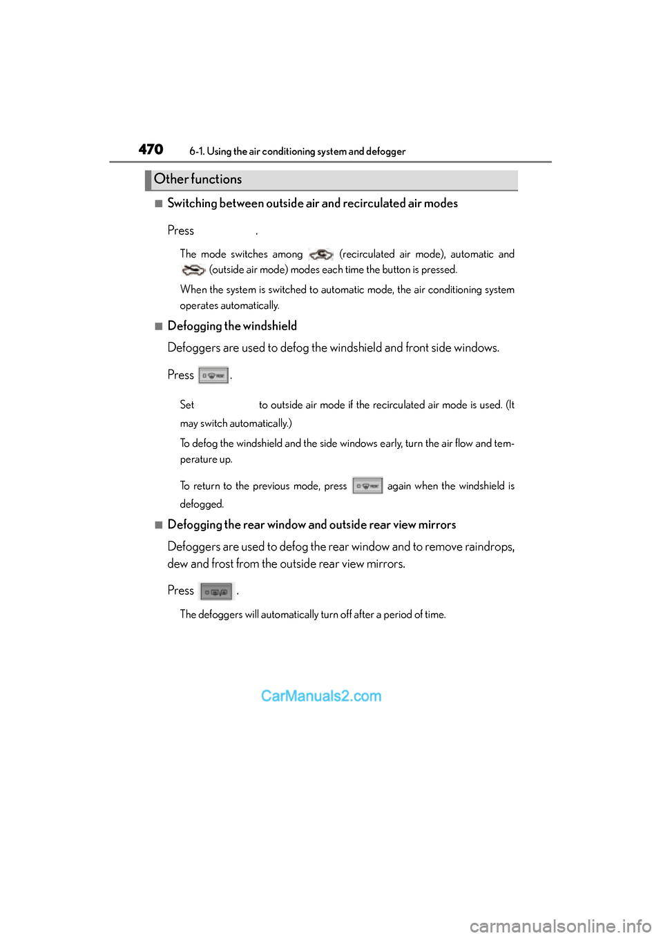 Lexus ES350 2015  Owners Manual - ES 300h, ES 350 4706-1. Using the air conditioning system and defogger
ES350_300h_OM_OM33B99U_(U)
■Switching between outside air  and recirculated air modes
Press .
The mode switches among   (recirculated air mode)