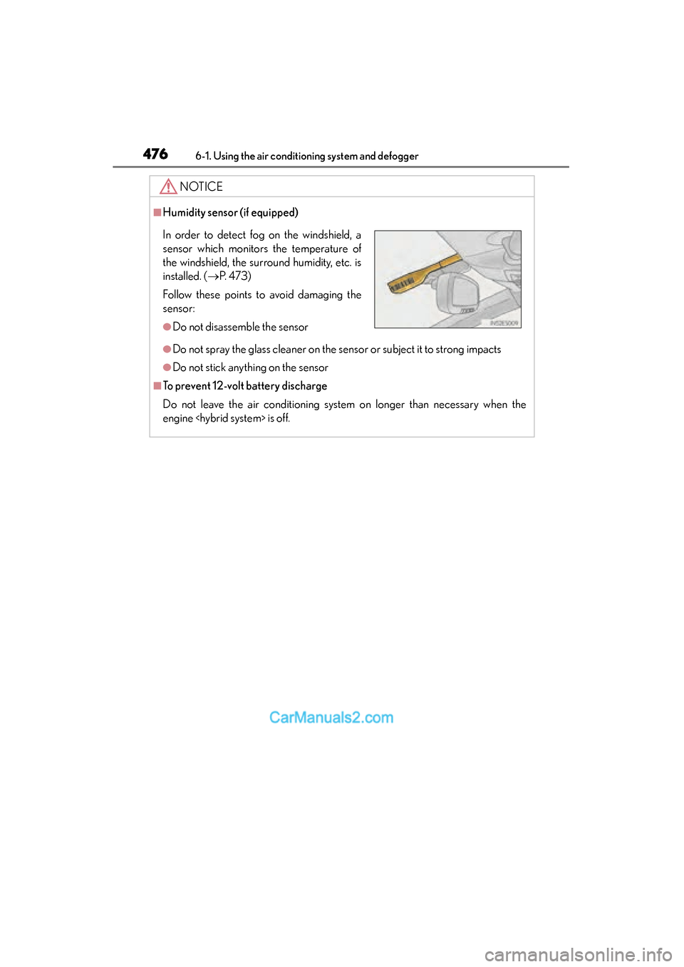 Lexus ES350 2015  Owners Manual - ES 300h, ES 350 4766-1. Using the air conditioning system and defogger
ES350_300h_OM_OM33B99U_(U)
NOTICE
■Humidity sensor (if equipped)
●Do not spray the glass cleaner on the sensor or subject it to strong impact