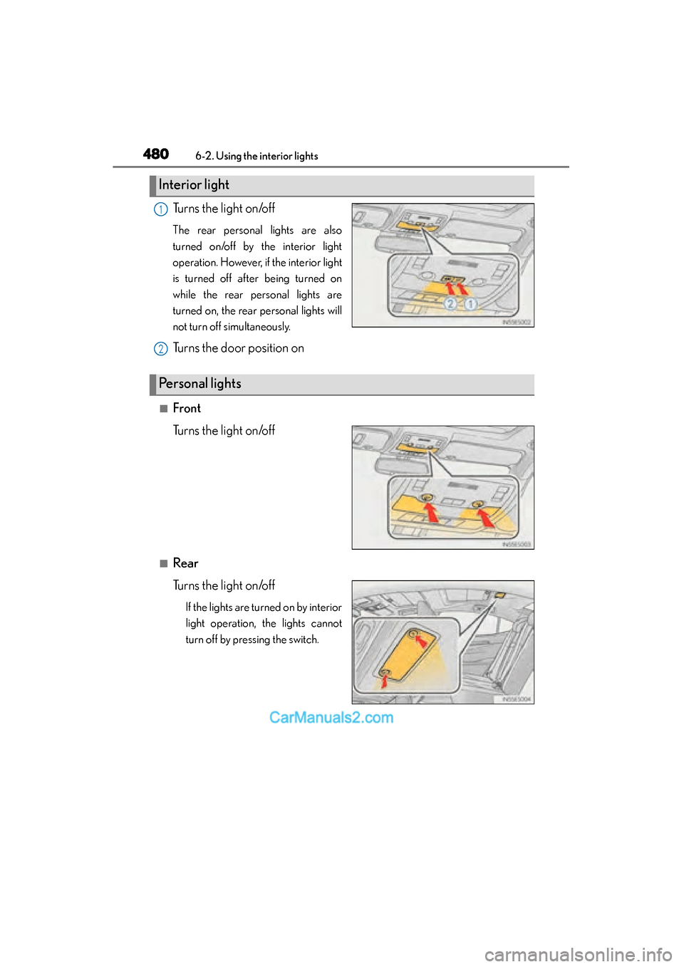 Lexus ES350 2015  Owners Manual - ES 300h, ES 350 480
ES350_300h_OM_OM33B99U_(U)
6-2. Using the interior lights
Turns the light on/off
The rear personal lights are also
turned on/off by the interior light
operation. However, if the interior light
is 