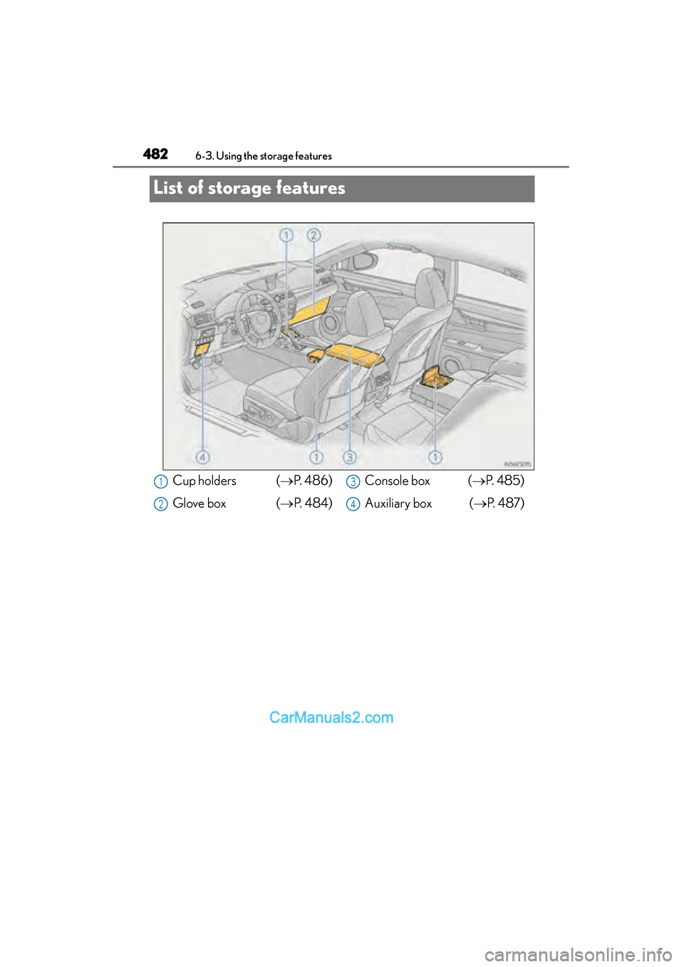Lexus ES350 2015  Owners Manual - ES 300h, ES 350 482
ES350_300h_OM_OM33B99U_(U)
6-3. Using the storage features
List of storage features
Cup holders  (→P.  4 8 6 )
Glove box  ( →P.  4 8 4 ) Console box  (
→P. 485)
Auxiliary box ( →P.  4 8 7 