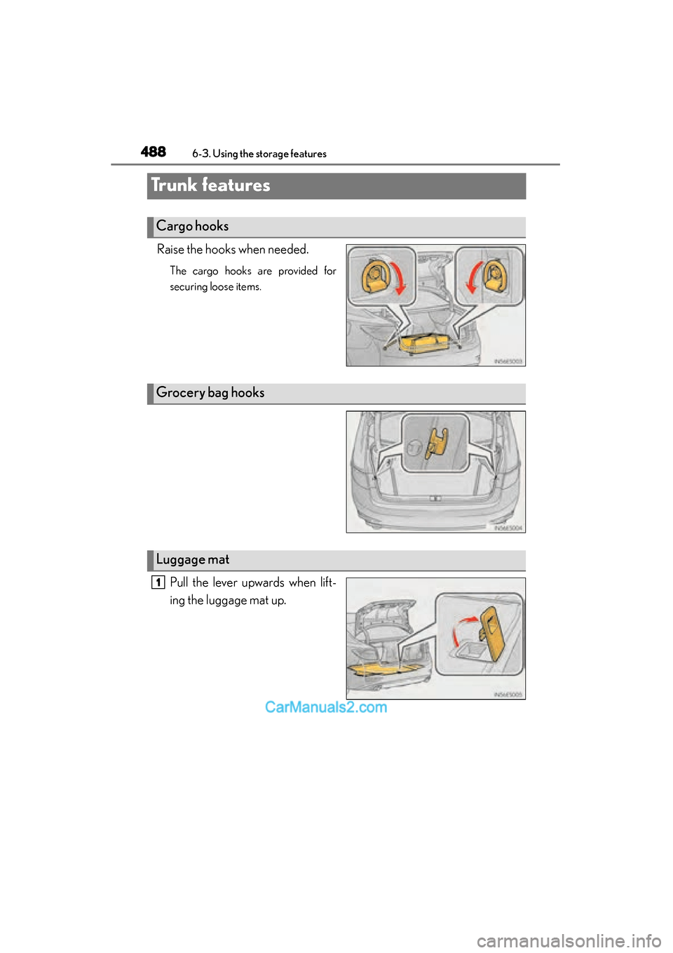 Lexus ES350 2015  Owners Manual - ES 300h, ES 350 488
ES350_300h_OM_OM33B99U_(U)
6-3. Using the storage features
Trunk features
Raise the hooks when needed.
The cargo hooks are provided for
securing loose items.
Pull the lever upwards when lift-
ing 