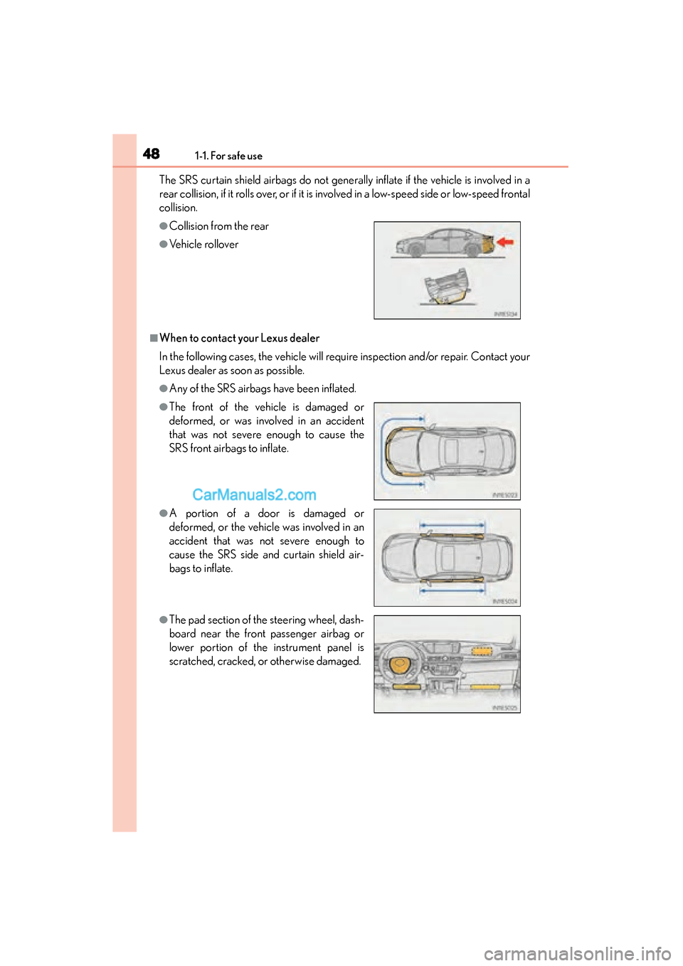 Lexus ES350 2015  Owners Manual - ES 300h, ES 350 481-1. For safe use
ES350_300h_OM_OM33B99U_(U)The SRS curtain shield airbags do not generally inflate if the vehicle is involved in a
rear collision, if it rolls over, or if it is involved in a low-sp