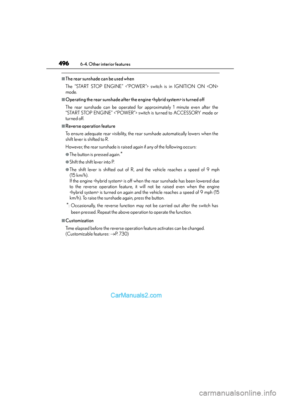 Lexus ES350 2015  Owners Manual - ES 300h, ES 350 496
ES350_300h_OM_OM33B99U_(U)
6-4. Other interior features
■The rear sunshade can be used when
The “START STOP ENGINE” <“POWER”> switch is in IGNITION ON <ON>
mode.
■Operating the rear su