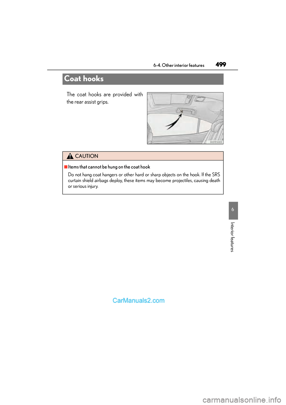 Lexus ES350 2015  Owners Manual - ES 300h, ES 350 499
ES350_300h_OM_OM33B99U_(U)
6-4. Other interior features
6
Interior features
Coat hooks
The coat hooks are provided with
the rear assist grips.
CAUTION
■Items that cannot be hung on the coat hook