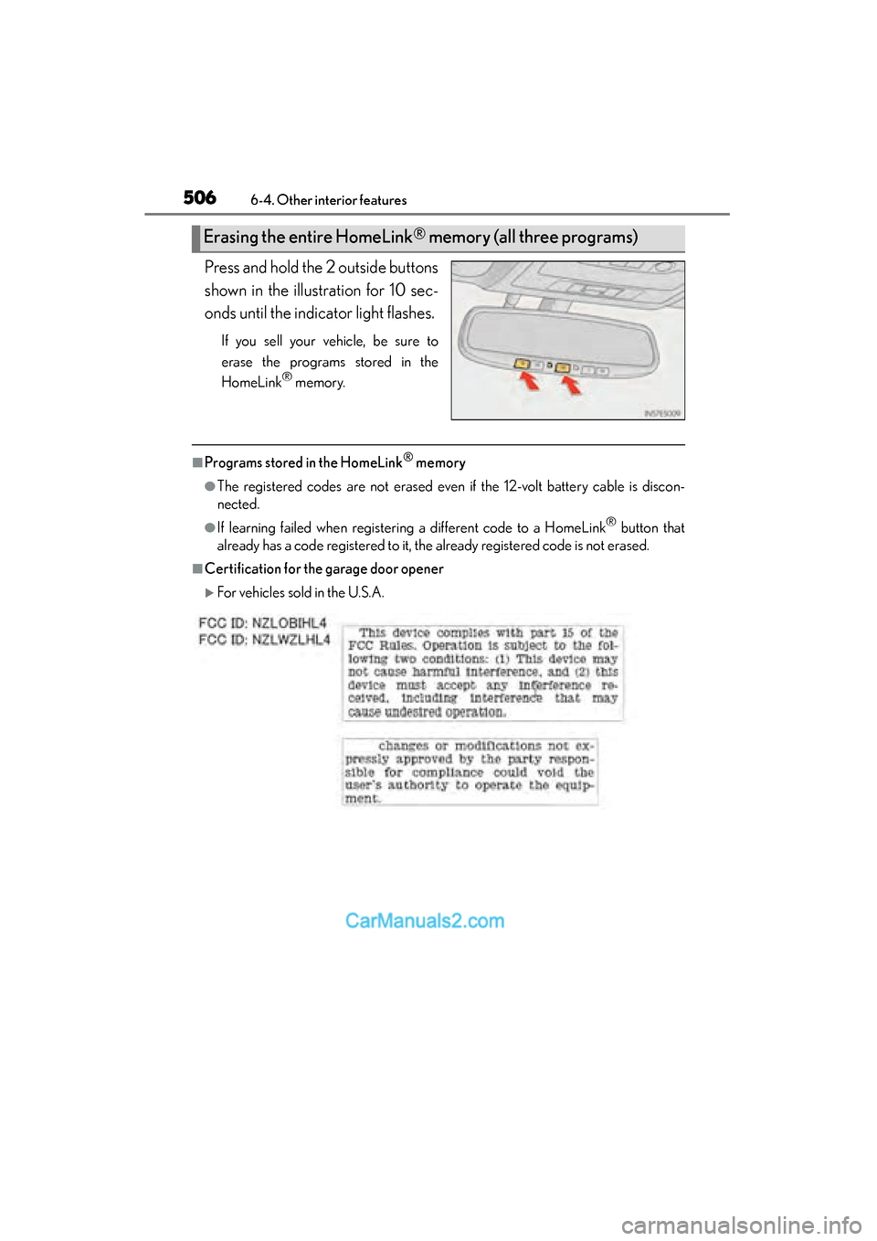 Lexus ES350 2015  Owners Manual - ES 300h, ES 350 506
ES350_300h_OM_OM33B99U_(U)
6-4. Other interior features
Press and hold the 2 outside buttons
shown in the illustration for 10 sec-
onds until the indicator light flashes.
If you sell your vehicle,