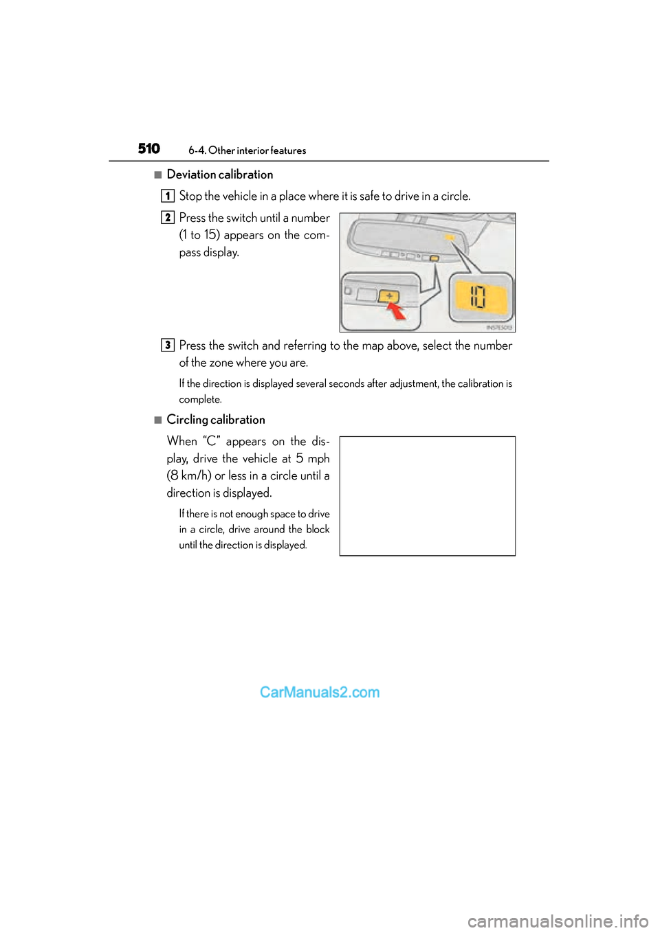 Lexus ES350 2015 Owners Manual - ES 300h, ES 350 510
ES350_300h_OM_OM33B99U_(U)
6-4. Other interior features
■Deviation calibrationStop the vehicle in a place where it is safe to drive in a circle.
Press the switch until a number
(1 to 15) appears Lexus ES350 2015 Owners Manual - ES 300h, ES 350 510
ES350_300h_OM_OM33B99U_(U)
6-4. Other interior features
■Deviation calibrationStop the vehicle in a place where it is safe to drive in a circle.
Press the switch until a number
(1 to 15) appears