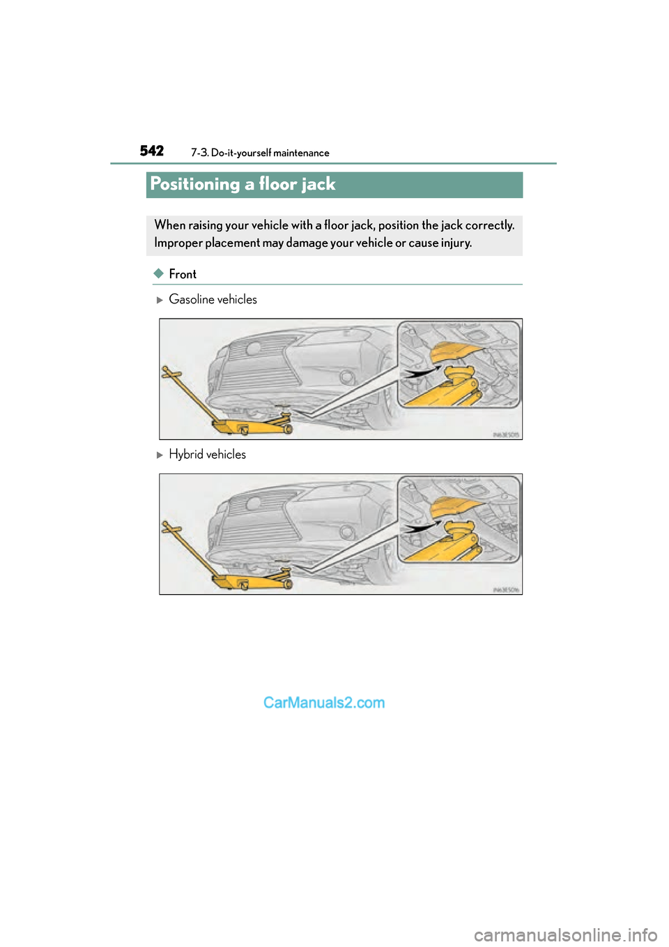 Lexus ES350 2015  Owners Manual - ES 300h, ES 350 542
ES350_300h_OM_OM33B99U_(U)
7-3. Do-it-yourself maintenance
Positioning a floor jack
◆Front
�XGasoline vehicles
�XHybrid vehicles
When raising your vehicle with a floor jack, position the jack co