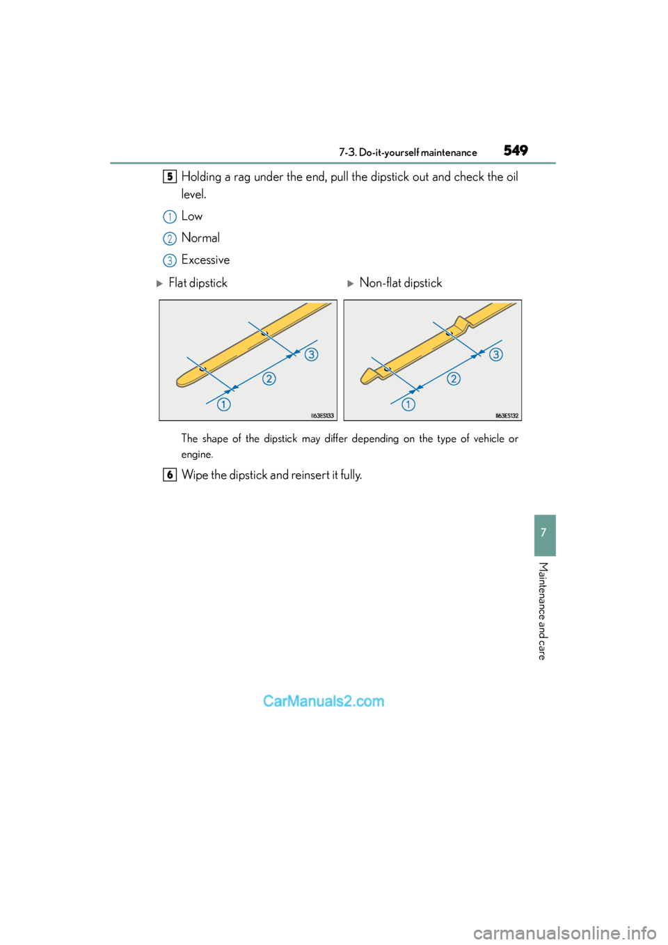 Lexus ES350 2015 Owners Manual - ES 300h, ES 350 ES350_300h_OM_OM33B99U_(U)
5497-3. Do-it-yourself maintenance
7
Maintenance and care
Holding a rag under the end, pull the dipstick out and check the oil
level.
Low
Normal
Excessive
The shape of the d Lexus ES350 2015 Owners Manual - ES 300h, ES 350 ES350_300h_OM_OM33B99U_(U)
5497-3. Do-it-yourself maintenance
7
Maintenance and care
Holding a rag under the end, pull the dipstick out and check the oil
level.
Low
Normal
Excessive
The shape of the d