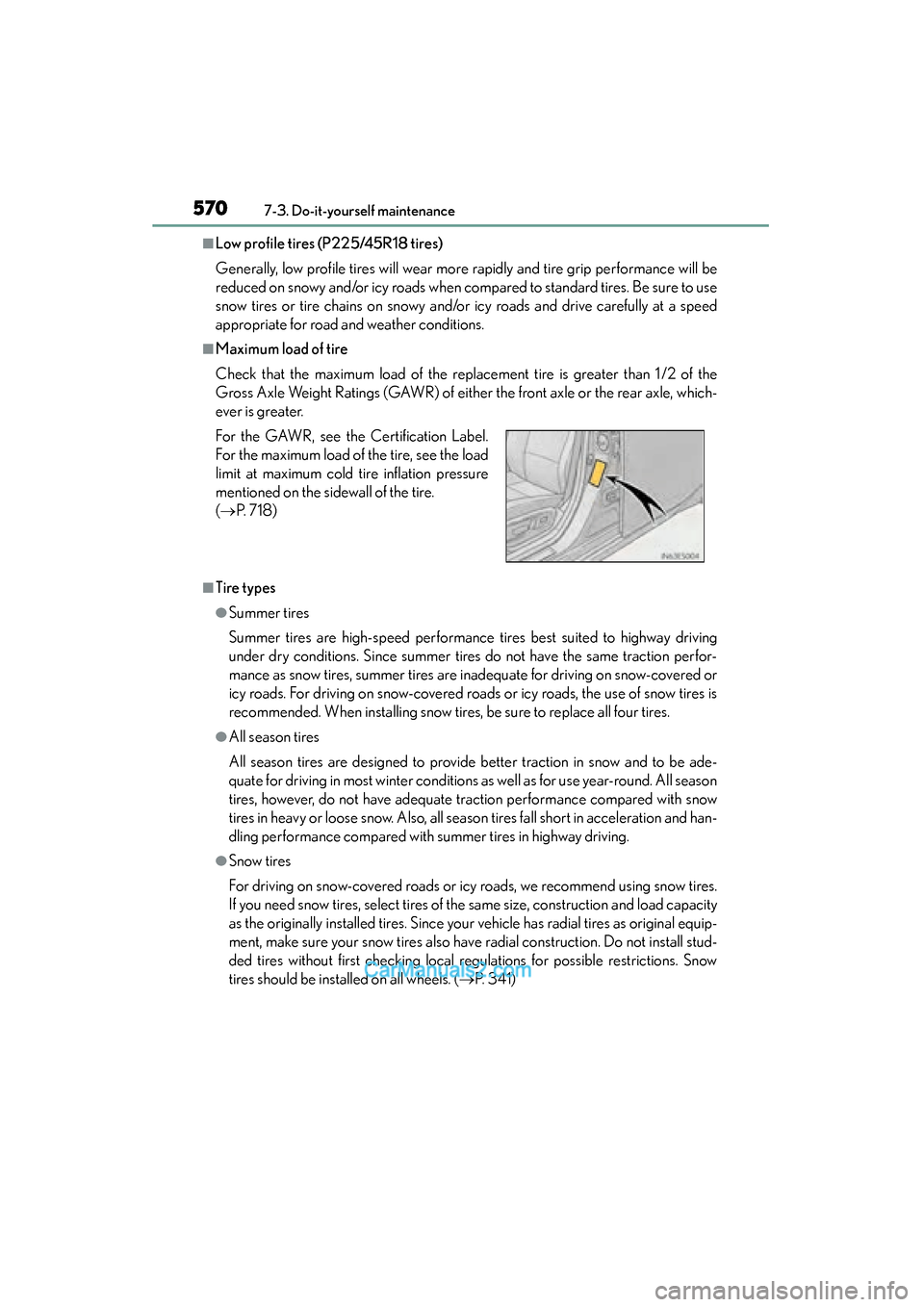 Lexus ES350 2015 Owners Manual - ES 300h, ES 350 570
ES350_300h_OM_OM33B99U_(U)
7-3. Do-it-yourself maintenance
■Low profile tires (P225/45R18 tires)
Generally, low profile tires will wear more rapidly and tire grip performance will be
reduced on Lexus ES350 2015 Owners Manual - ES 300h, ES 350 570
ES350_300h_OM_OM33B99U_(U)
7-3. Do-it-yourself maintenance
■Low profile tires (P225/45R18 tires)
Generally, low profile tires will wear more rapidly and tire grip performance will be
reduced on
