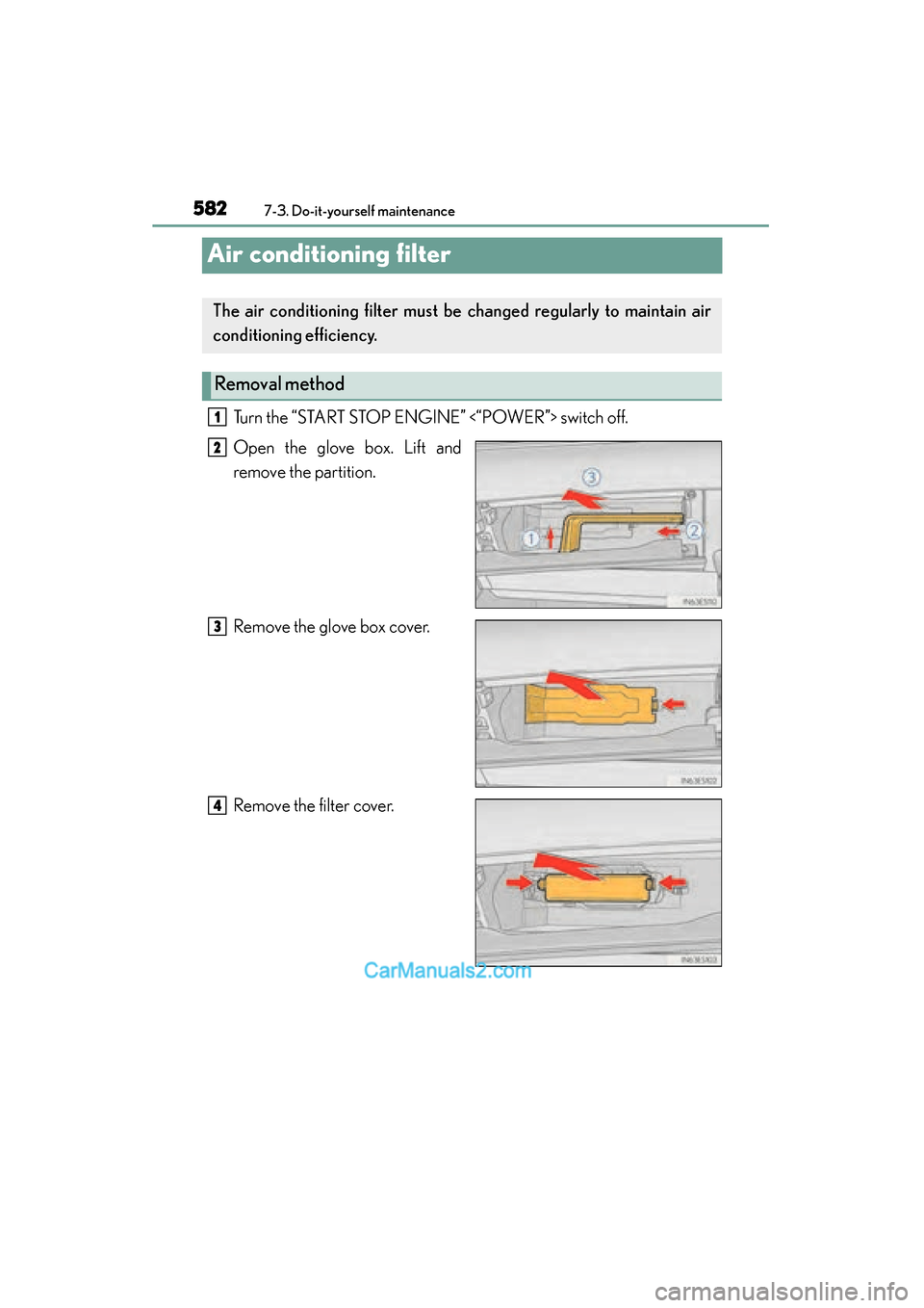 Lexus ES350 2015  Owners Manual - ES 300h, ES 350 582
ES350_300h_OM_OM33B99U_(U)
7-3. Do-it-yourself maintenance
Air conditioning filter
Turn the “START STOP ENGINE” <“POWER”> switch off.
Open the glove box. Lift and
remove the partition.
Rem